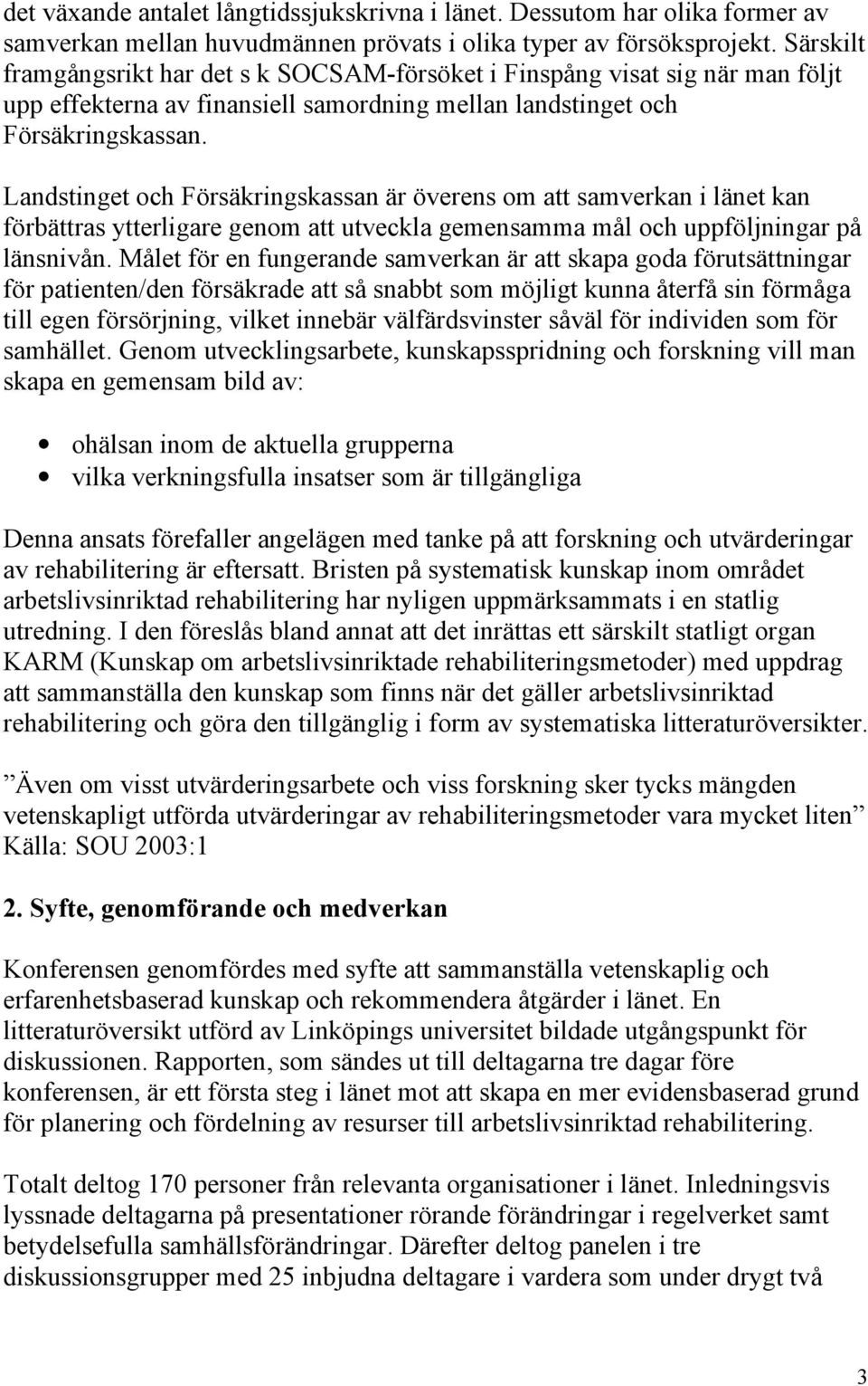Landstinget och Försäkringskassan är överens om att samverkan i länet kan förbättras ytterligare genom att utveckla gemensamma mål och uppföljningar på länsnivån.