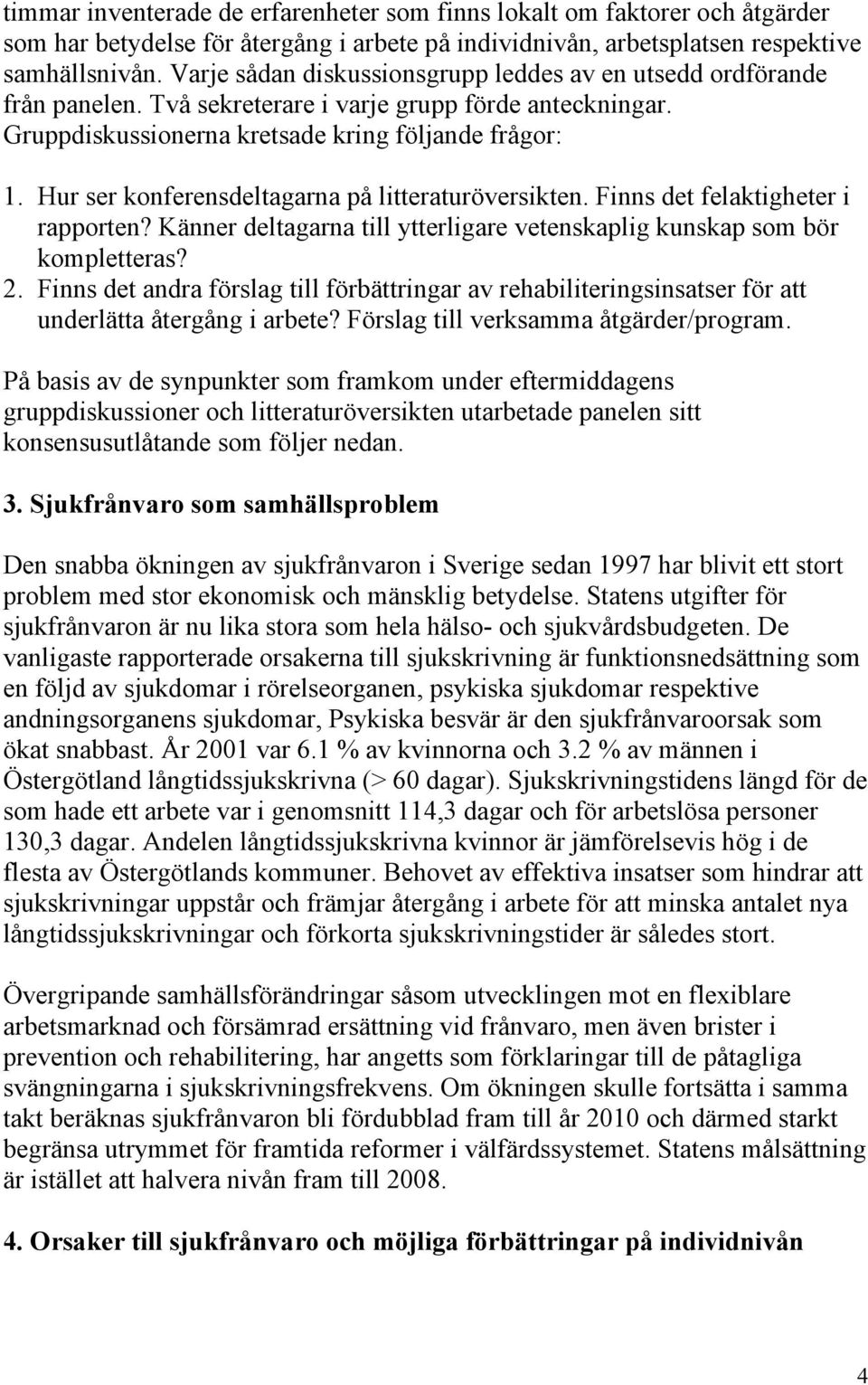 Hur ser konferensdeltagarna på litteraturöversikten. Finns det felaktigheter i rapporten? Känner deltagarna till ytterligare vetenskaplig kunskap som bör kompletteras? 2.