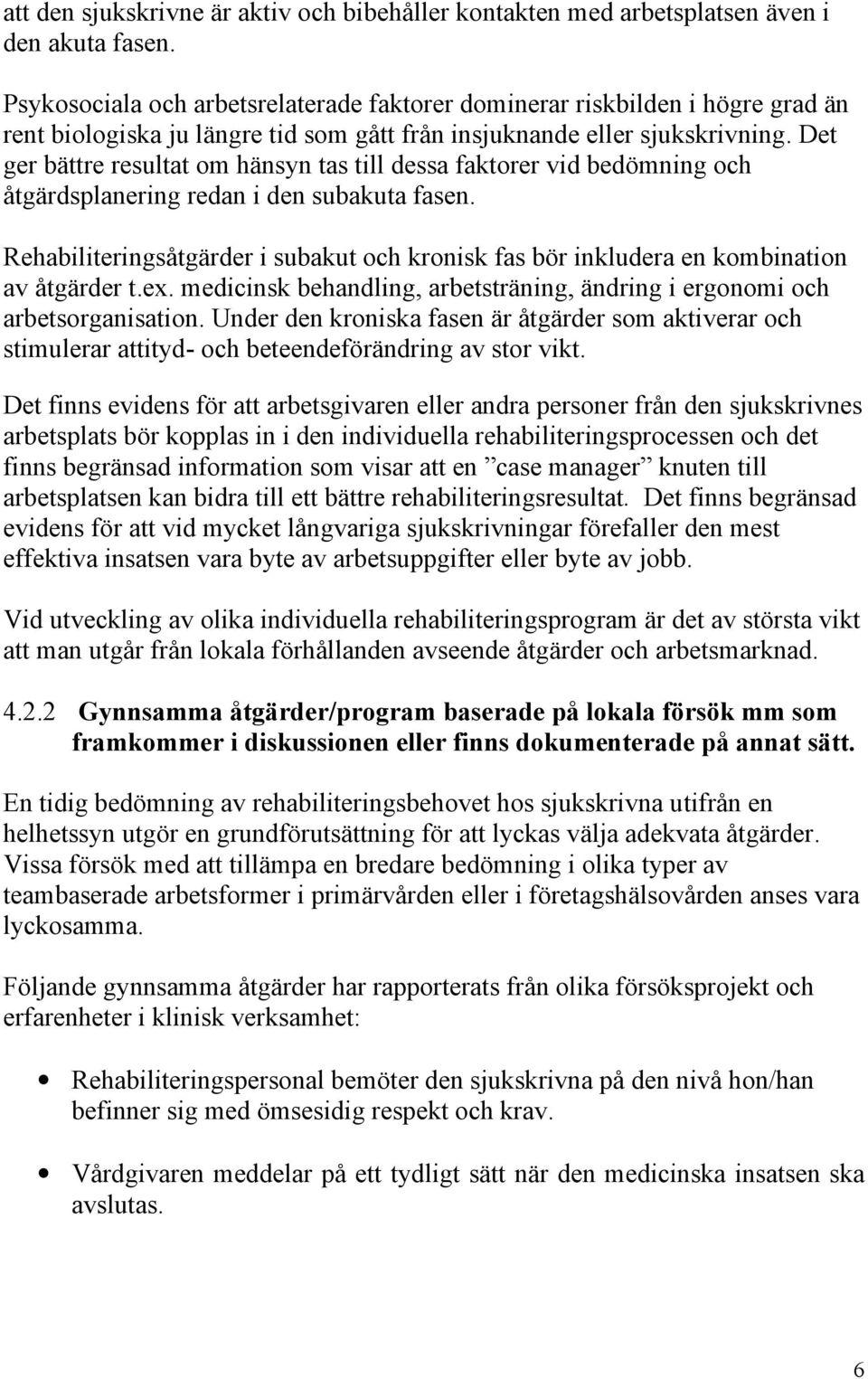 Det ger bättre resultat om hänsyn tas till dessa faktorer vid bedömning och åtgärdsplanering redan i den subakuta fasen.