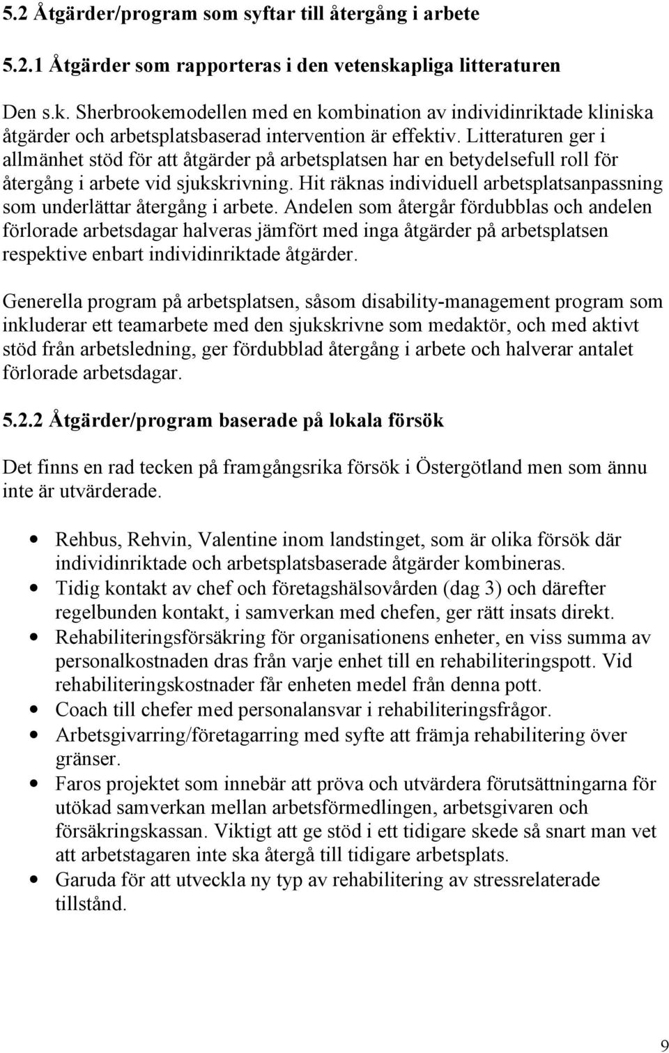 Litteraturen ger i allmänhet stöd för att åtgärder på arbetsplatsen har en betydelsefull roll för återgång i arbete vid sjukskrivning.