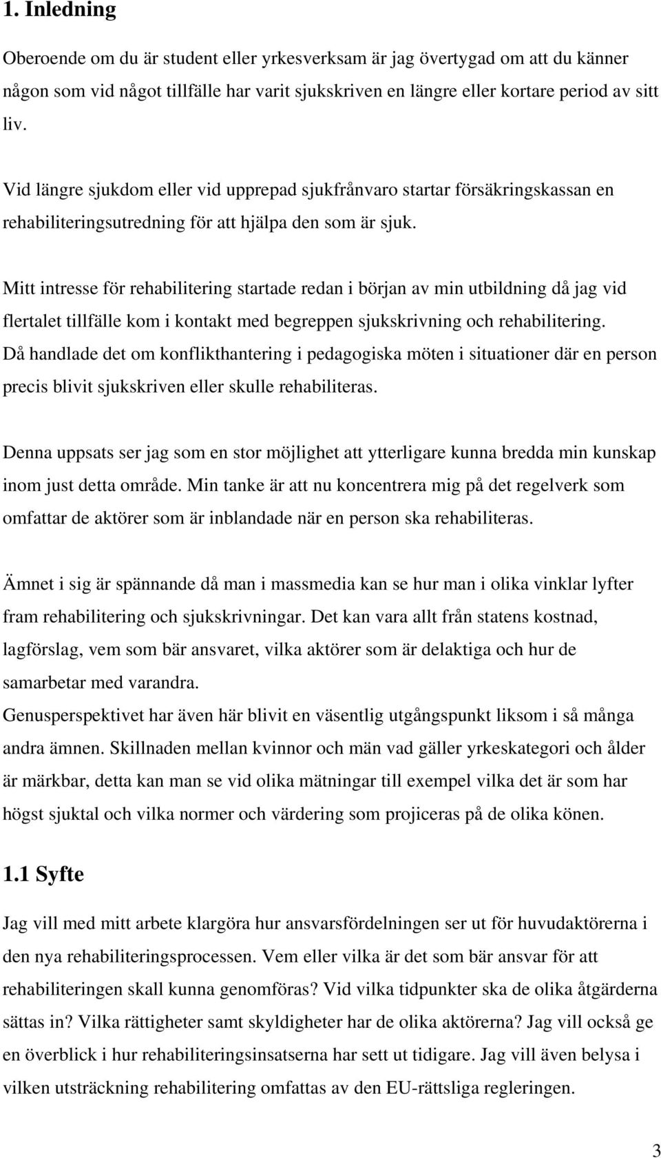 Mitt intresse för rehabilitering startade redan i början av min utbildning då jag vid flertalet tillfälle kom i kontakt med begreppen sjukskrivning och rehabilitering.