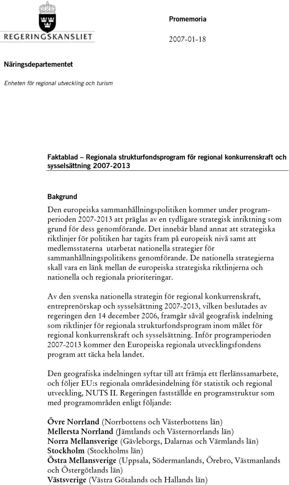 Det innebär bland annat att strategiska riktlinjer för politiken har tagits fram på europeisk nivå samt att medlemsstaterna utarbetat nationella strategier för sammanhållningspolitikens genomförande.