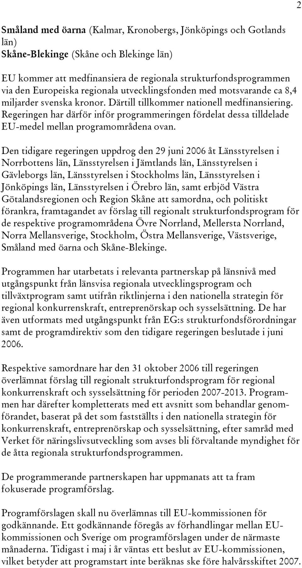 Därtill tillkommer Regeringen har därför inför programmeringen fördelat dessa tilldelade EU-medel mellan programområdena ovan.