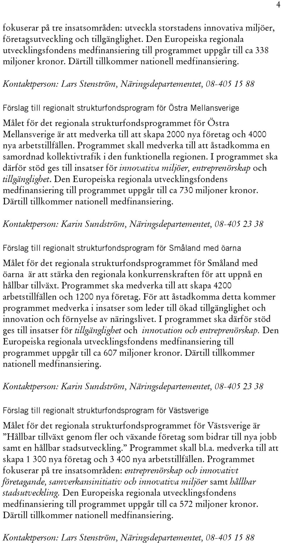 Därtill tillkommer 4 Förslag till regionalt strukturfondsprogram för Östra Mellansverige Målet för det regionala strukturfondsprogrammet för Östra Mellansverige är att medverka till att skapa 2000