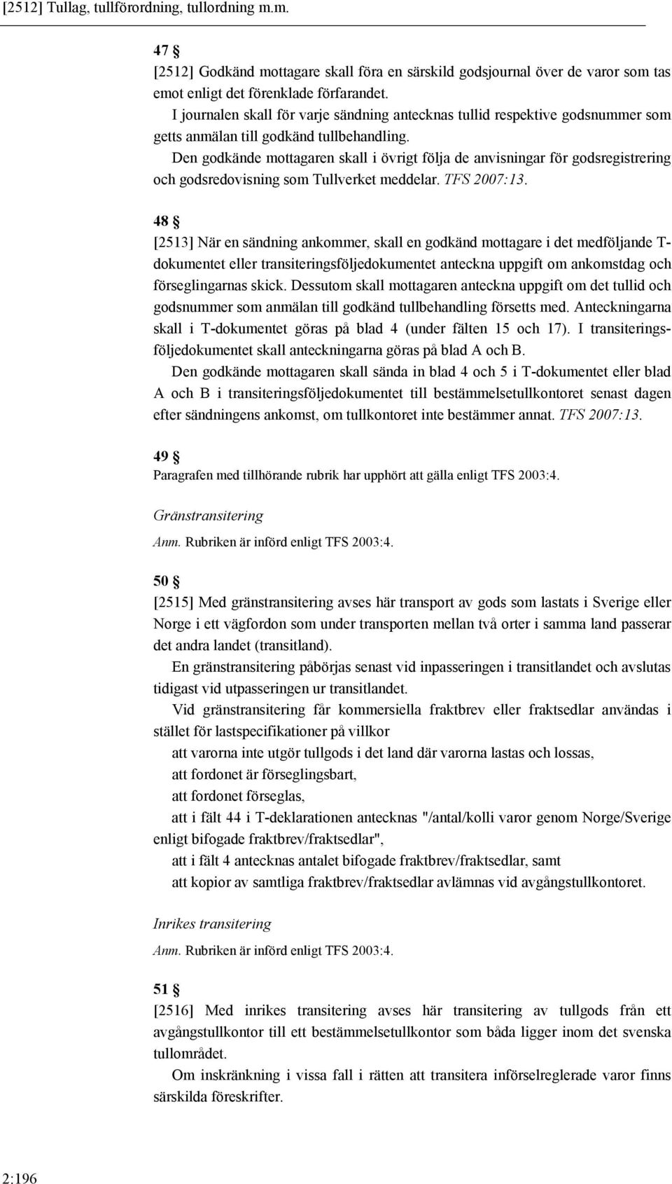 Den godkände mottagaren skall i övrigt följa de anvisningar för godsregistrering och godsredovisning som Tullverket meddelar. TFS 2007:13.