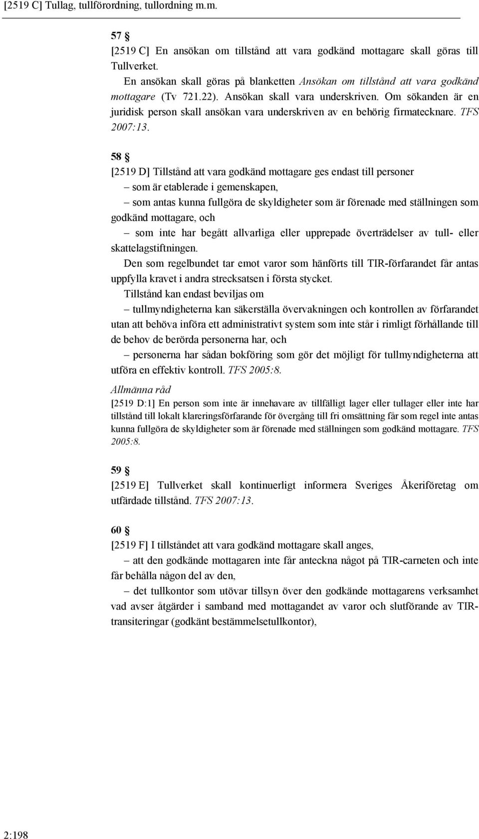 Om sökanden är en juridisk person skall ansökan vara underskriven av en behörig firmatecknare. TFS 2007:13.