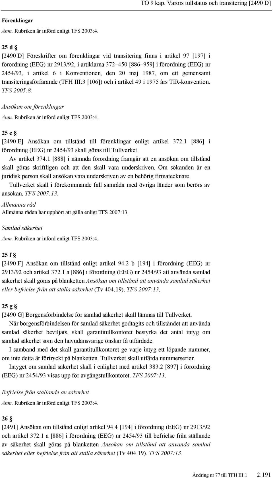 Konventionen, den 20 maj 1987, om ett gemensamt transiteringsförfarande (TFH III:3 [106]) och i artikel 49 i 1975 års TIR-konvention. TFS 2005:8. Ansökan om förenklingar Anm.