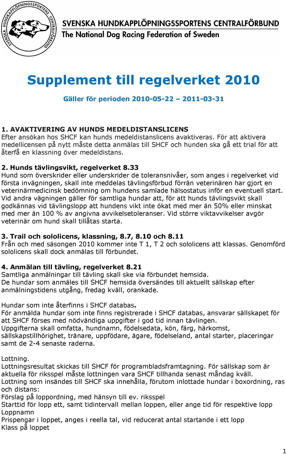 33 Hund som överskrider eller underskrider de toleransnivåer, som anges i regelverket vid första invägningen, skall inte meddelas tävlingsförbud förrän veterinären har gjort en veterinärmedicinsk