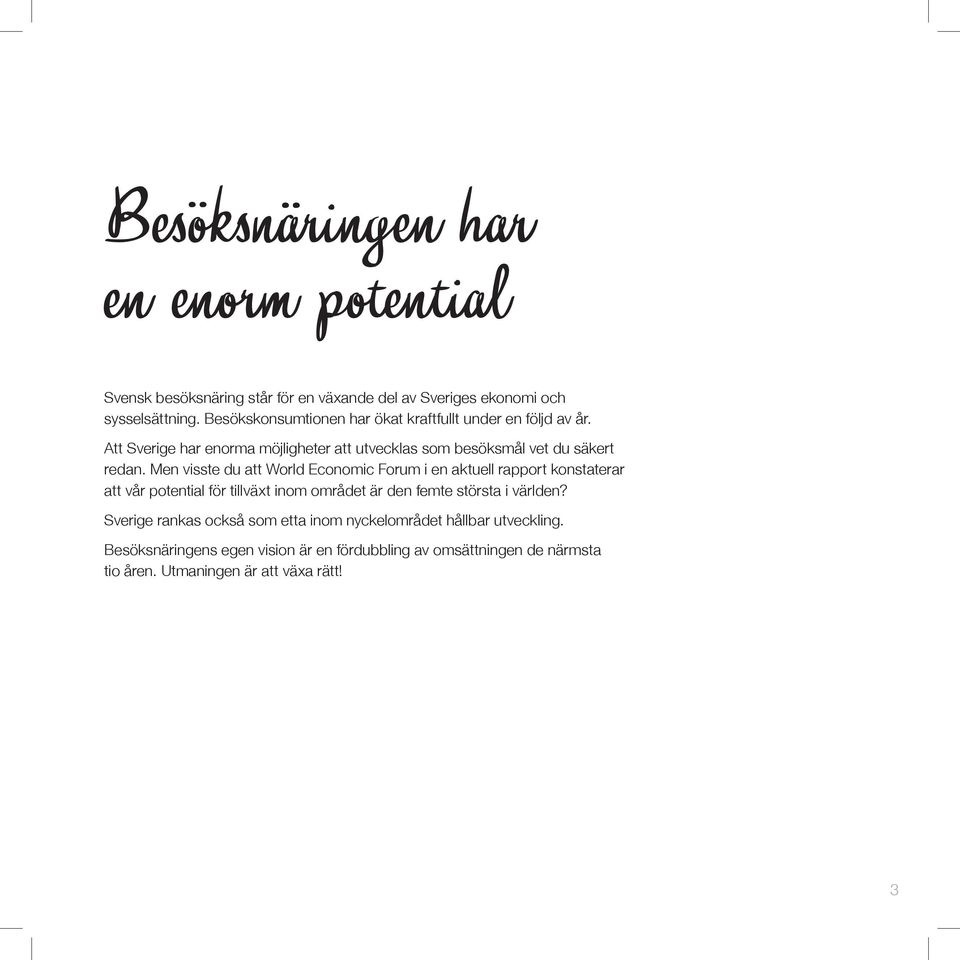 Men visste du att World Economic Forum i en aktuell rapport konstaterar att vår potential för tillväxt inom området är den femte största i världen?