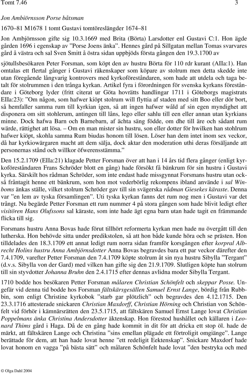 1700 av sjötullsbesökaren Peter Forsman, som köpt den av hustru Börta för 110 rdr kurant (AIIa:1).