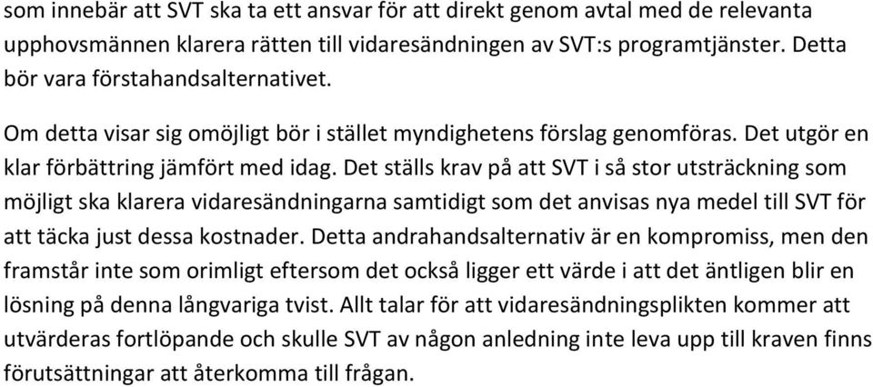 Det ställs krav på att SVT i så stor utsträckning som möjligt ska klarera vidaresändningarna samtidigt som det anvisas nya medel till SVT för att täcka just dessa kostnader.