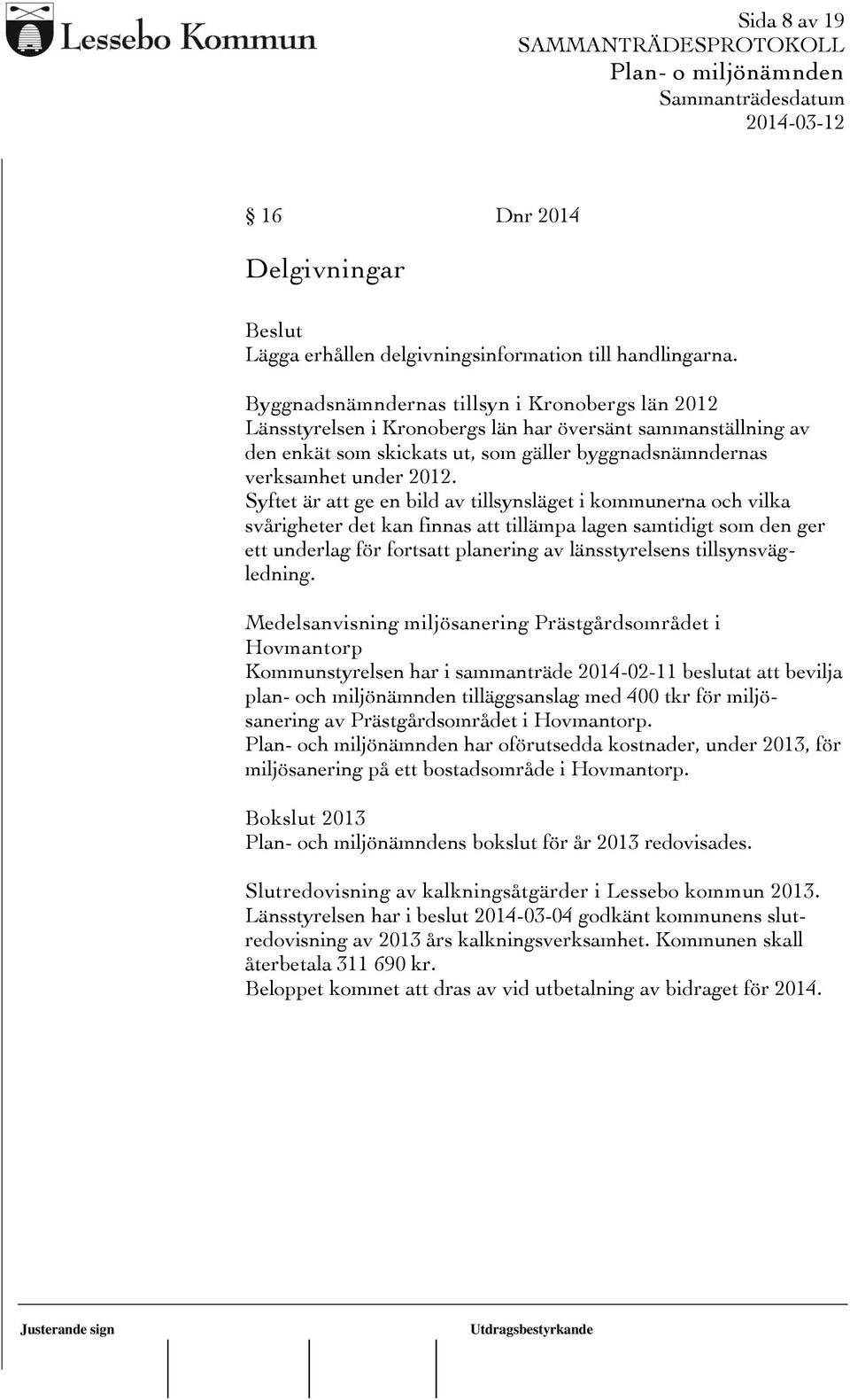 Syftet är att ge en bild av tillsynsläget i kommunerna och vilka svårigheter det kan finnas att tillämpa lagen samtidigt som den ger ett underlag för fortsatt planering av länsstyrelsens