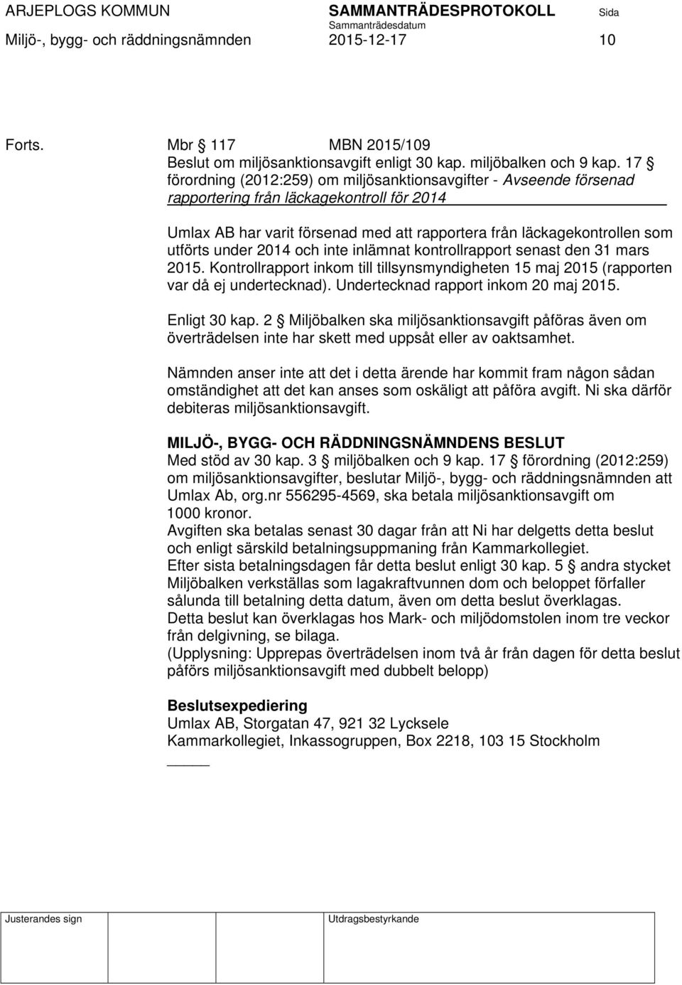 under 2014 och inte inlämnat kontrollrapport senast den 31 mars 2015. Kontrollrapport inkom till tillsynsmyndigheten 15 maj 2015 (rapporten var då ej undertecknad).