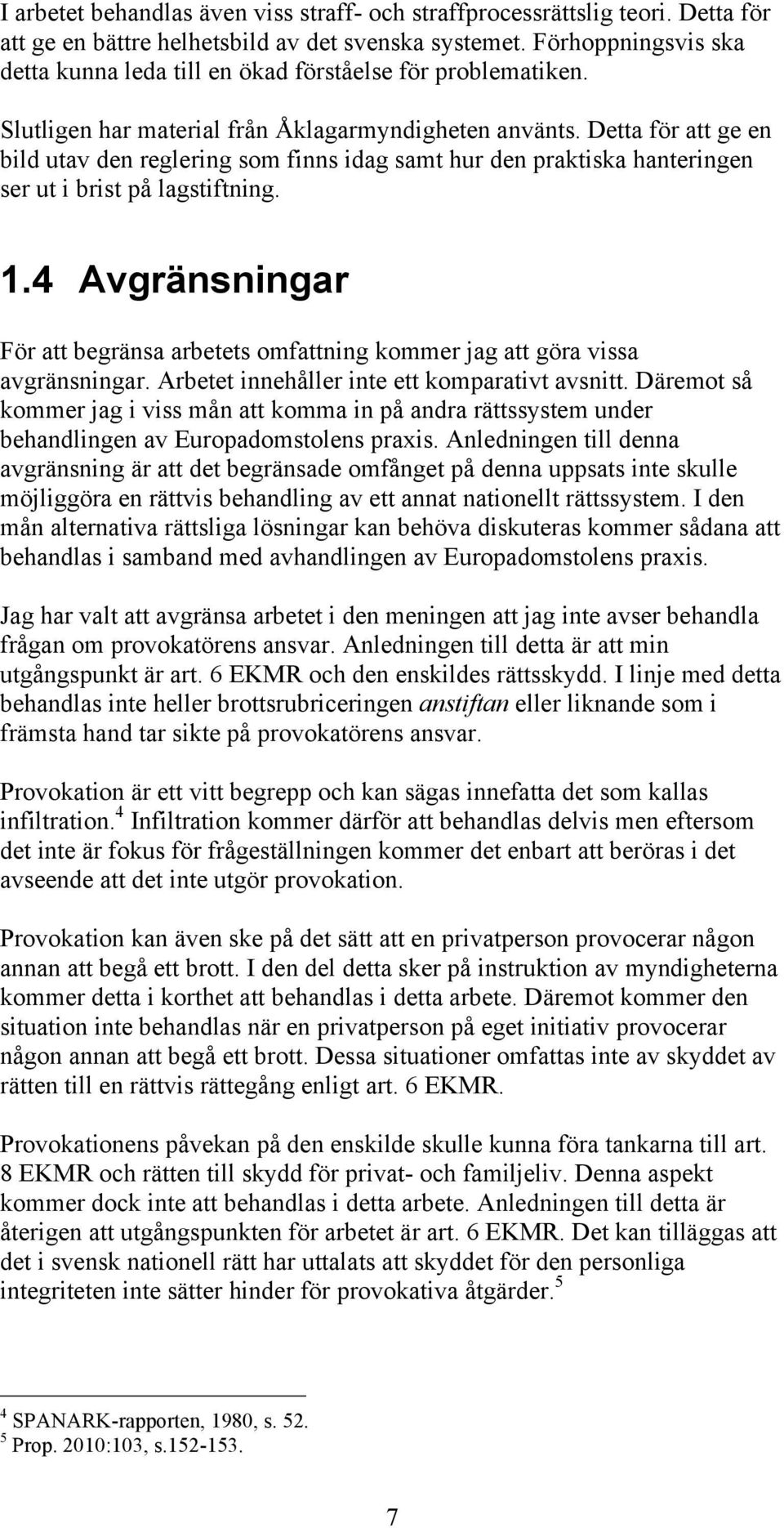 Detta för att ge en bild utav den reglering som finns idag samt hur den praktiska hanteringen ser ut i brist på lagstiftning. 1.