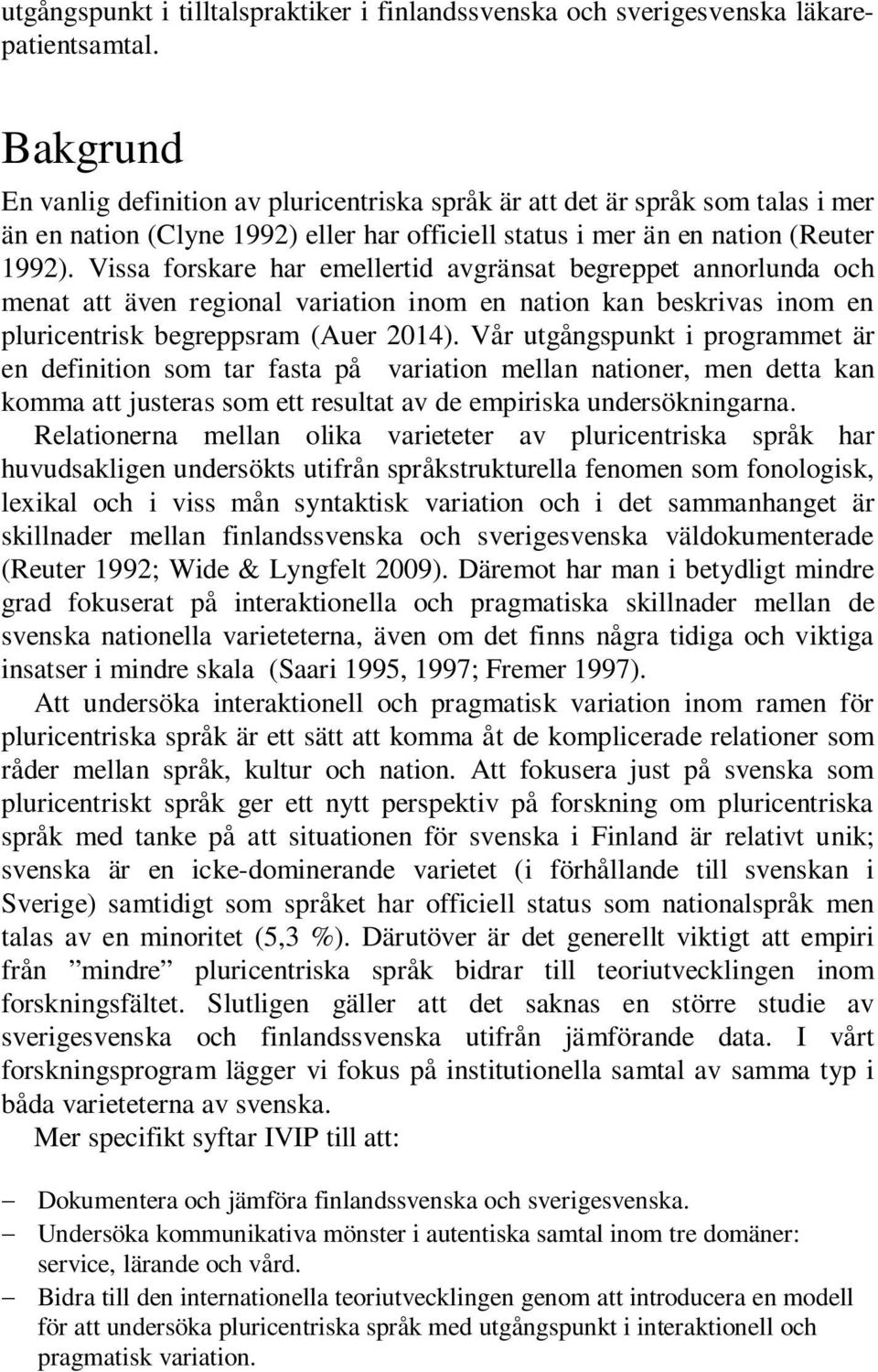 Vissa forskare har emellertid avgränsat begreppet annorlunda och menat att även regional variation inom en nation kan beskrivas inom en pluricentrisk begreppsram (Auer 2014).