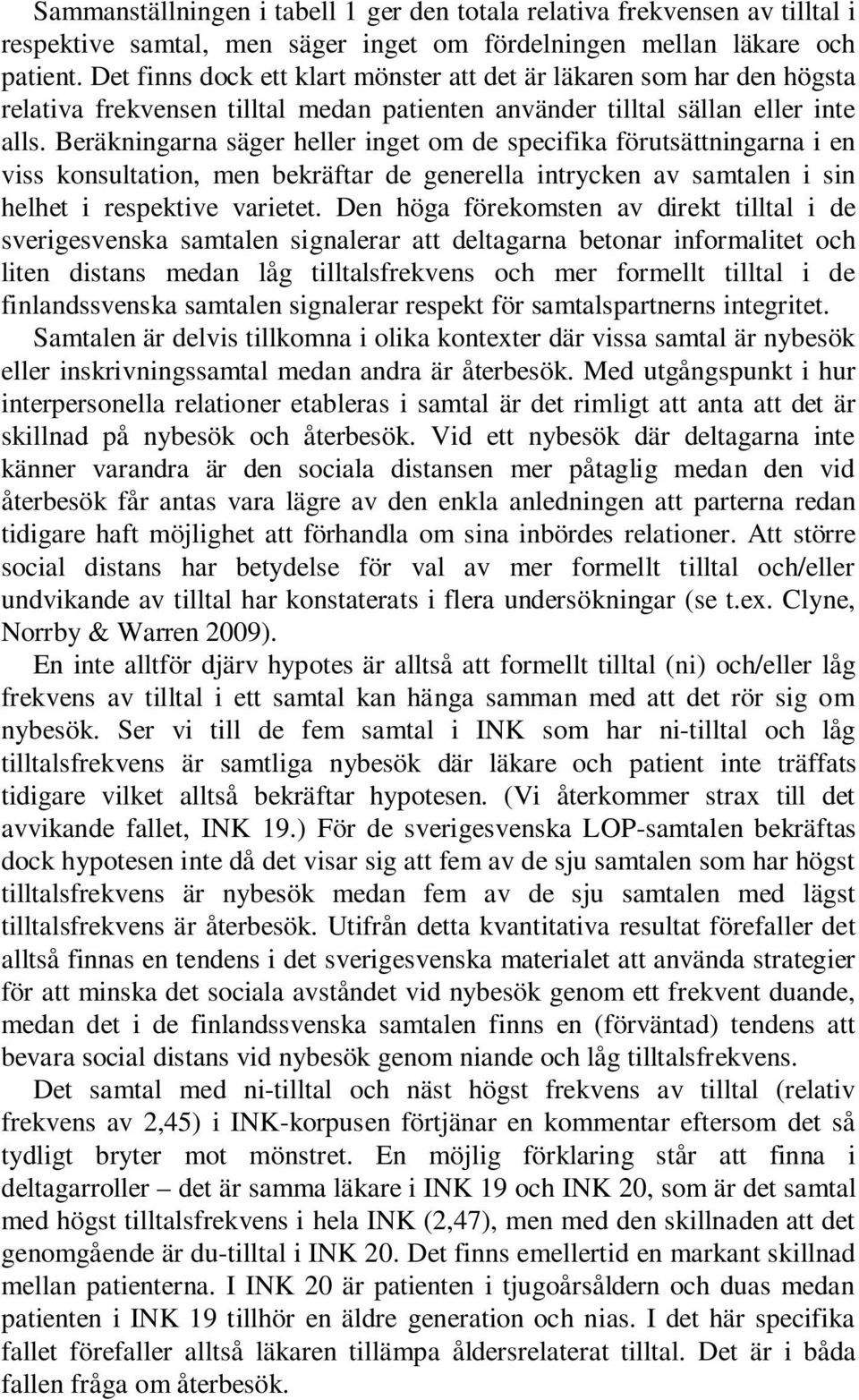 Beräkningarna säger heller inget om de specifika förutsättningarna i en viss konsultation, men bekräftar de generella intrycken av samtalen i sin helhet i respektive varietet.