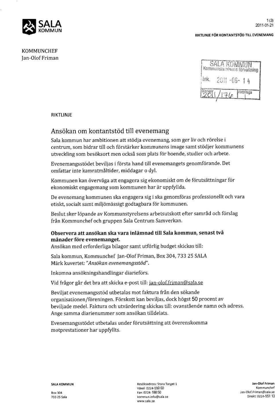 kommunens utveckling som besöksort men också som plats för boende, studier och arbete. Evenemangsstödet beviljas i första hand till evenemangets genomförande.