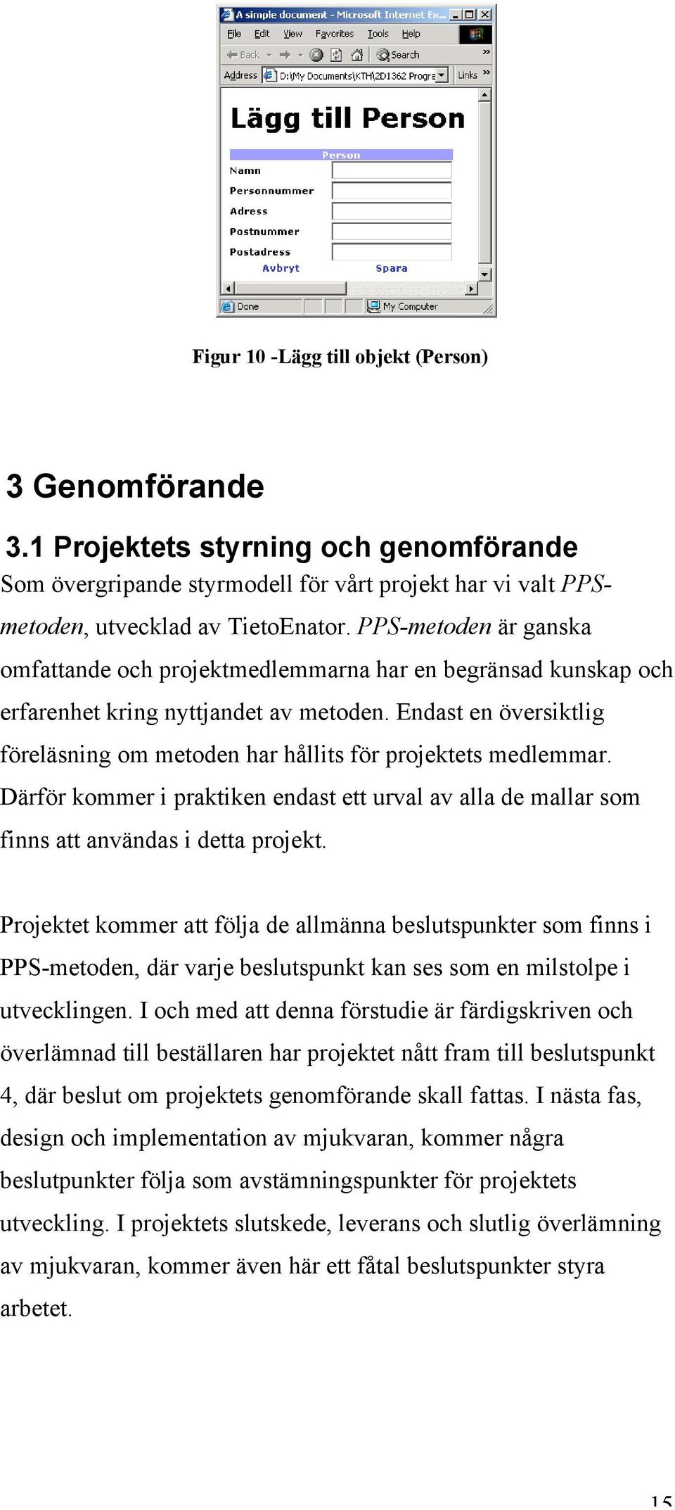 Endast en översiktlig föreläsning om metoden har hållits för projektets medlemmar. Därför kommer i praktiken endast ett urval av alla de mallar som finns att användas i detta projekt.