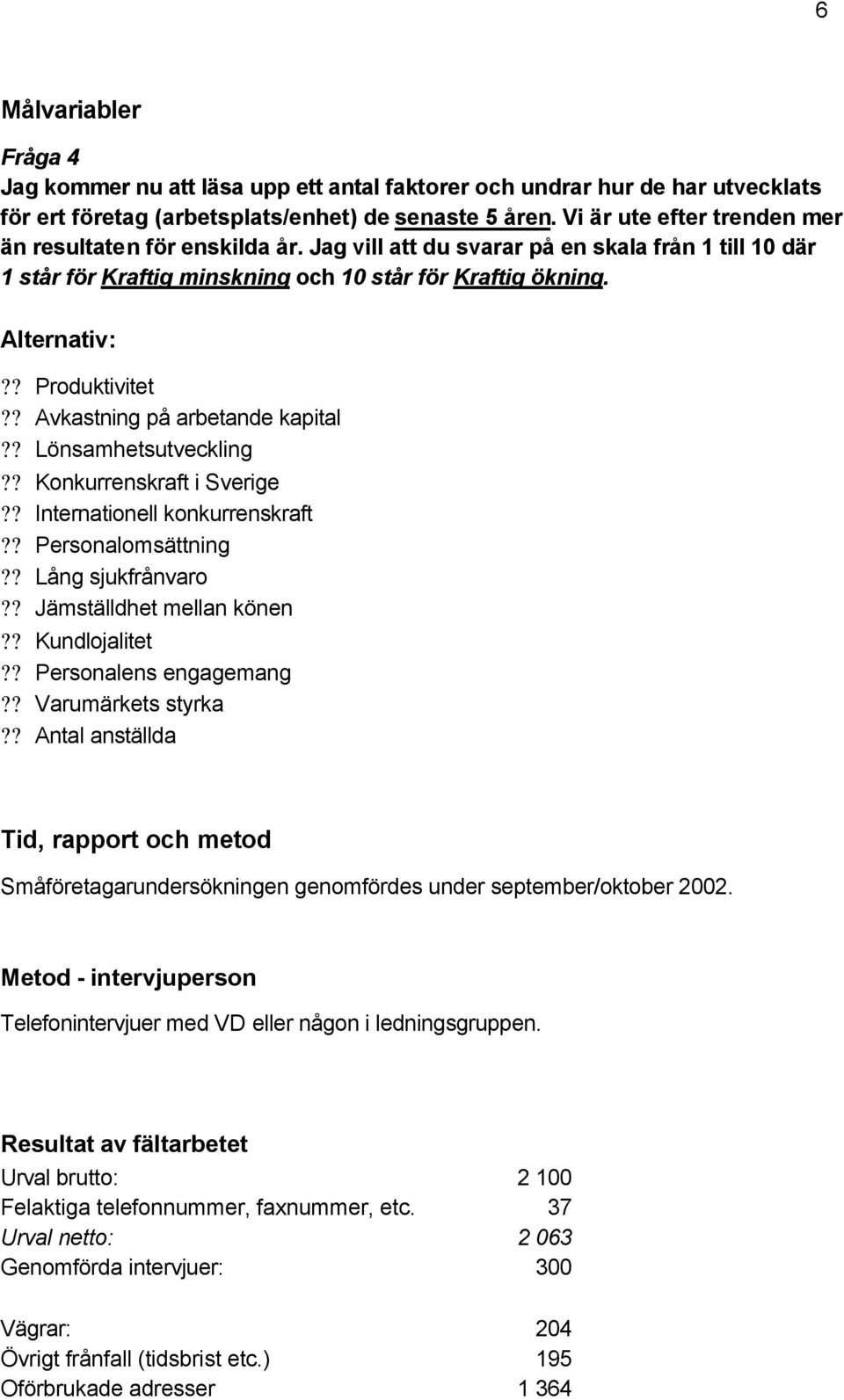 ? Produktivitet?? Avkastning på arbetande kapital?? Lönsamhetsutveckling?? Konkurrenskraft i Sverige?? Internationell konkurrenskraft?? Personalomsättning?? Lång sjukfrånvaro?