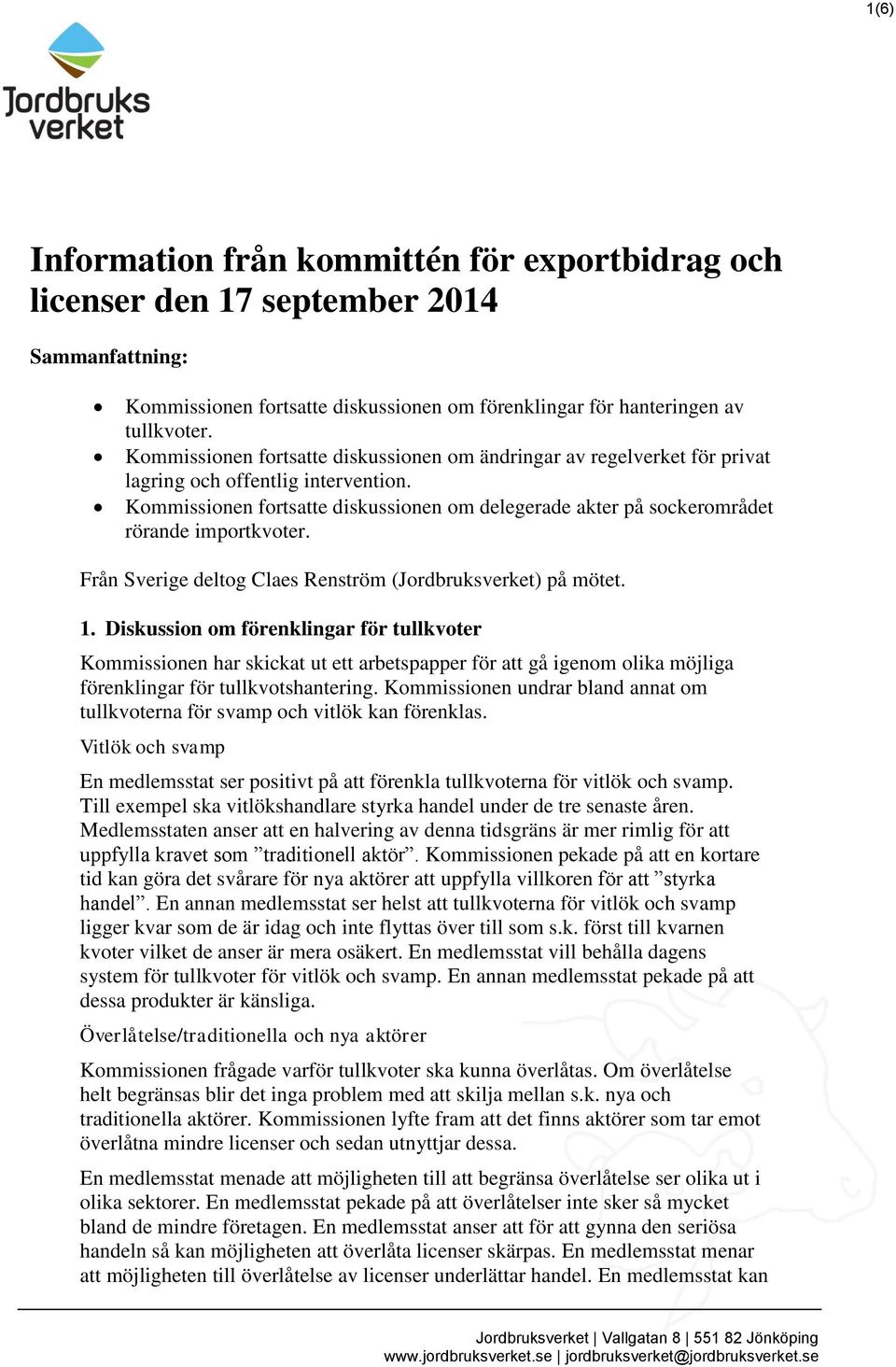 Kommissionen fortsatte diskussionen om delegerade akter på sockerområdet rörande importkvoter. Från Sverige deltog Claes Renström (Jordbruksverket) på mötet. 1.