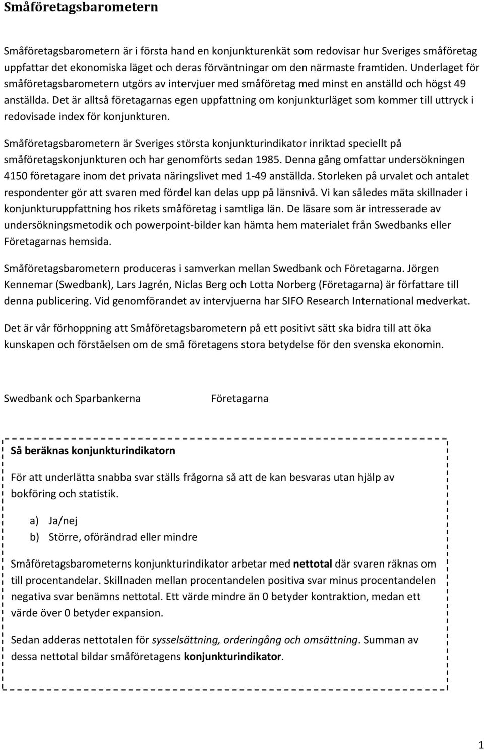 Det är alltså företagarnas egen uppfattning om konjunkturläget som kommer till uttryck i redovisade index för konjunkturen.