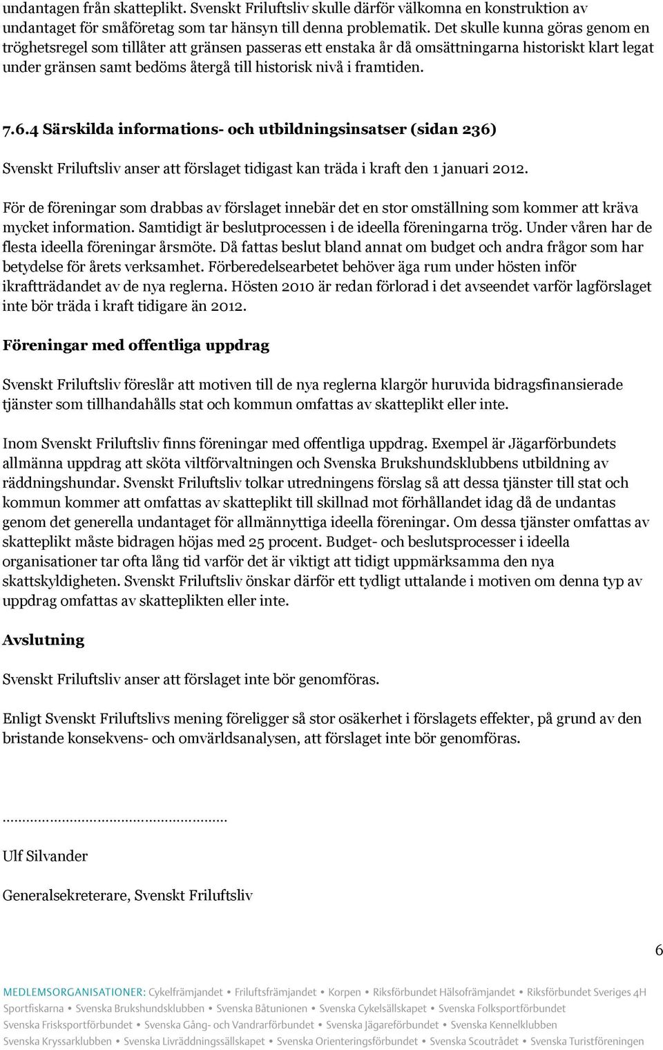 framtiden. 7.6.4 Särskilda informations- och utbildningsinsatser (sidan 236) Svenskt Friluftsliv anser att förslaget tidigast kan träda i kraft den 1 januari 2012.