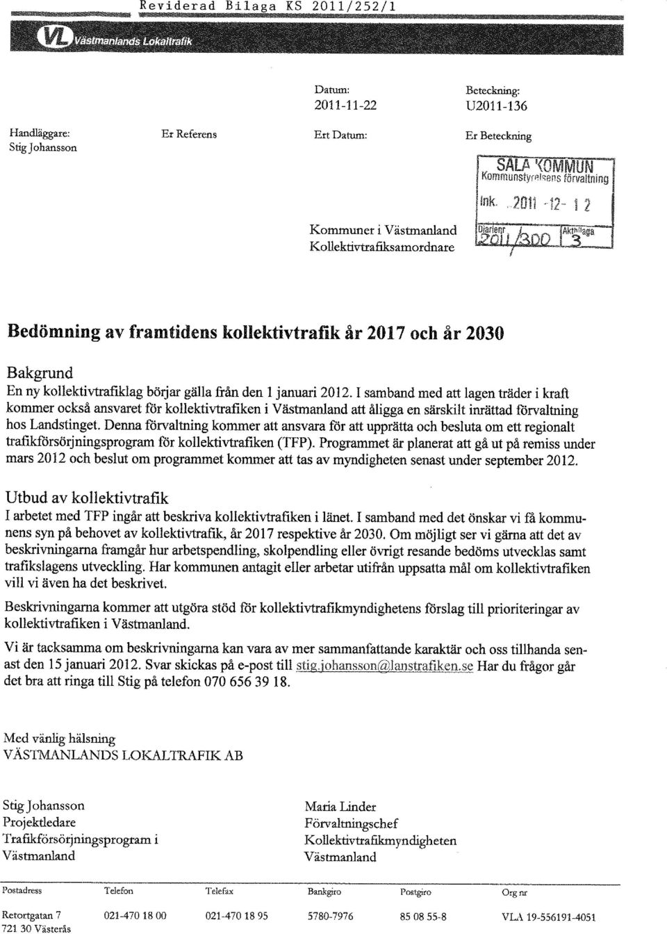 lagen träder i kraft kommer också ansvaret för kollektivtrafiken i Västmanland att åligga en särskilt inrättad förvaltning hos Landstinget Denna förvaltning kommer att ansvara för att upprätta och