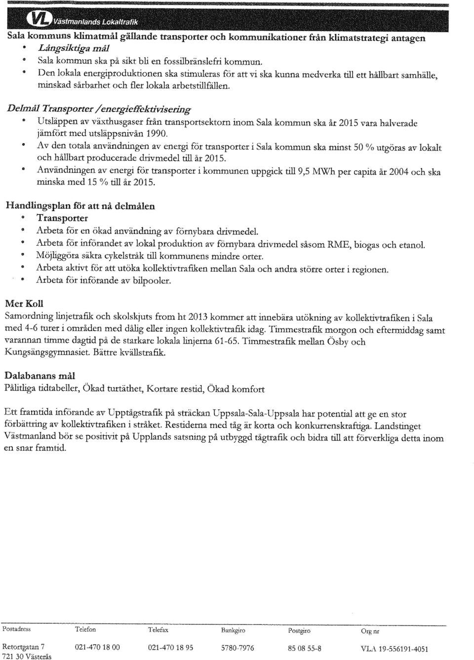 Delmål Transporter /energieffektivisering Utsläppen av växthusgaser f tån transportsektorn inom Sala kommun ska år 2015 vara halverade jämfört med utsläppsnivån 1990.