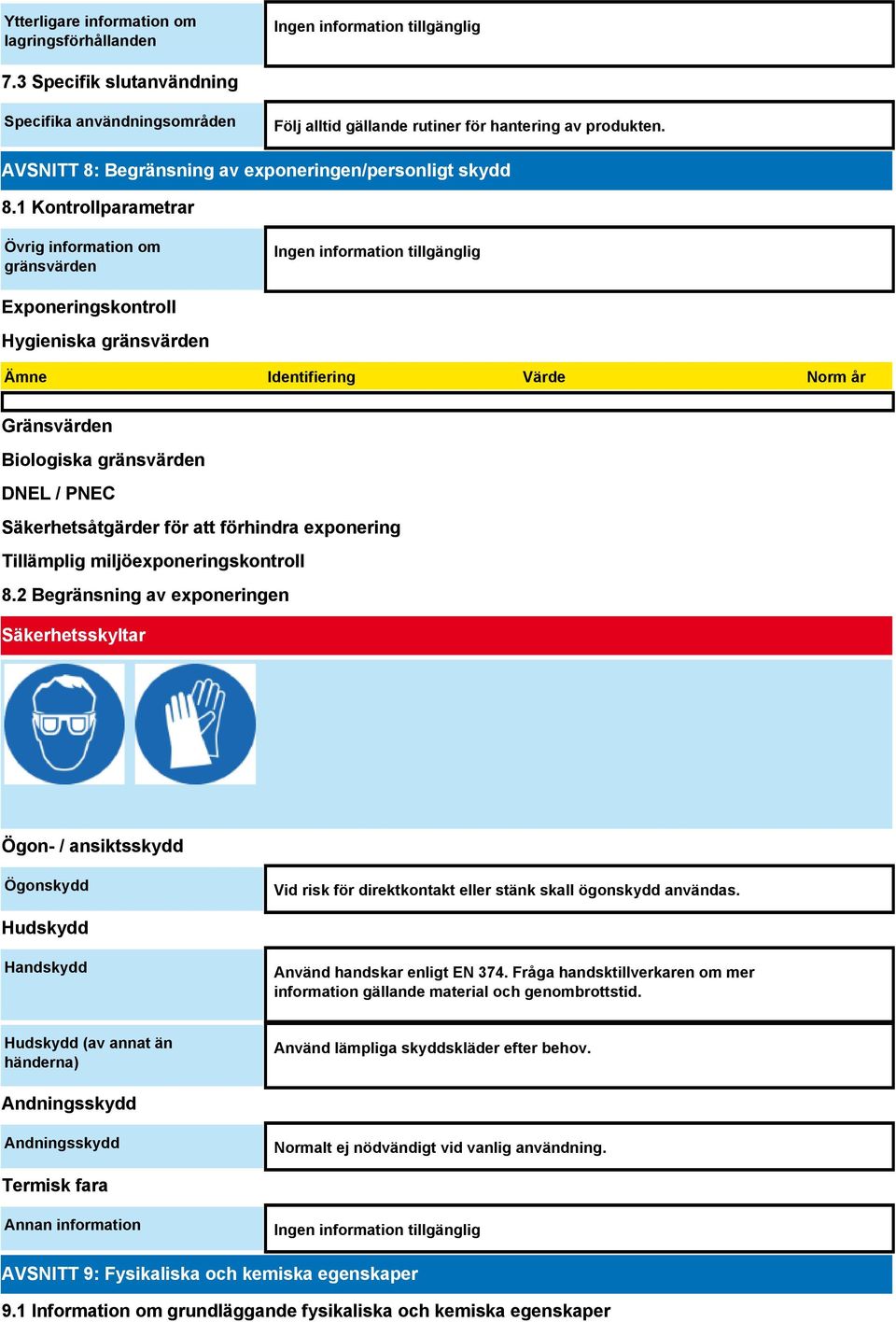 1 Kontrollparametrar Övrig information om gränsvärden Exponeringskontroll Hygieniska gränsvärden Ämne Identifiering Värde Norm år Gränsvärden Biologiska gränsvärden DNEL / PNEC Säkerhetsåtgärder för