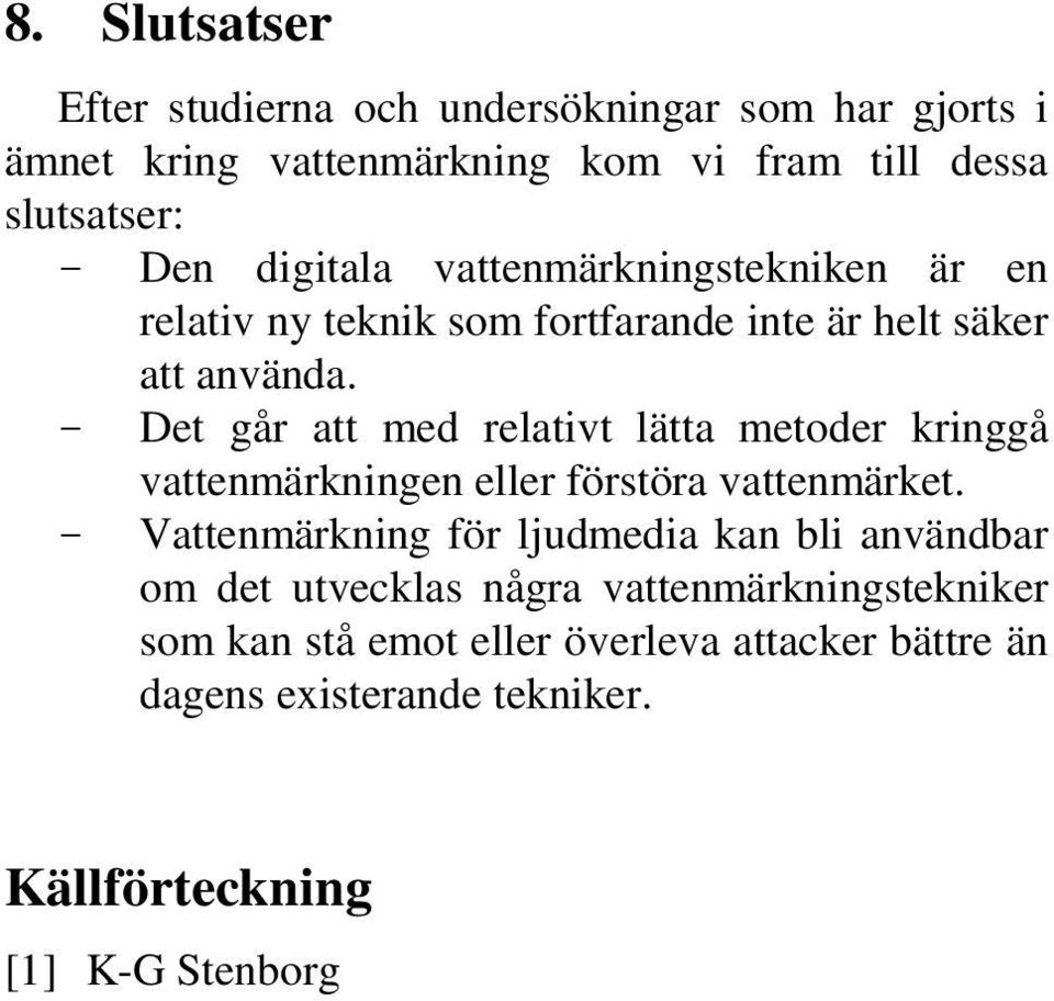- Vattenmärkning för ljudmedia kan bli användbar om det utvecklas några vattenmärkningstekniker som kan stå emot eller överleva attacker bättre än dagens existerande tekniker.