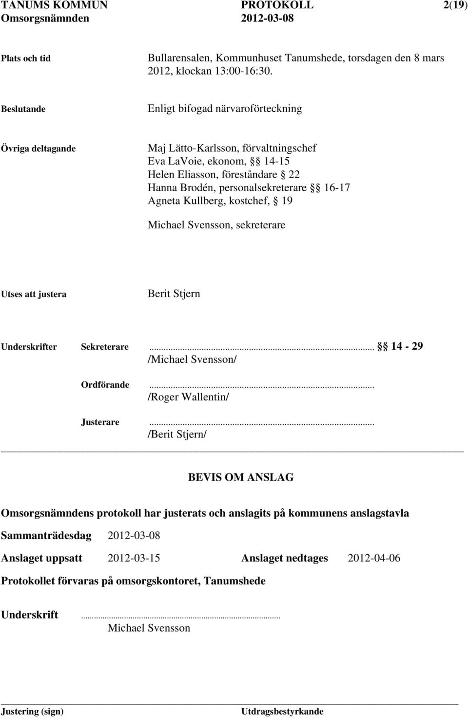 Agneta Kullberg, kostchef, 19 Michael Svensson, sekreterare Utses att justera Berit Stjern Underskrifter Sekreterare... 14-29 /Michael Svensson/ Ordförande... /Roger Wallentin/ Justerare.