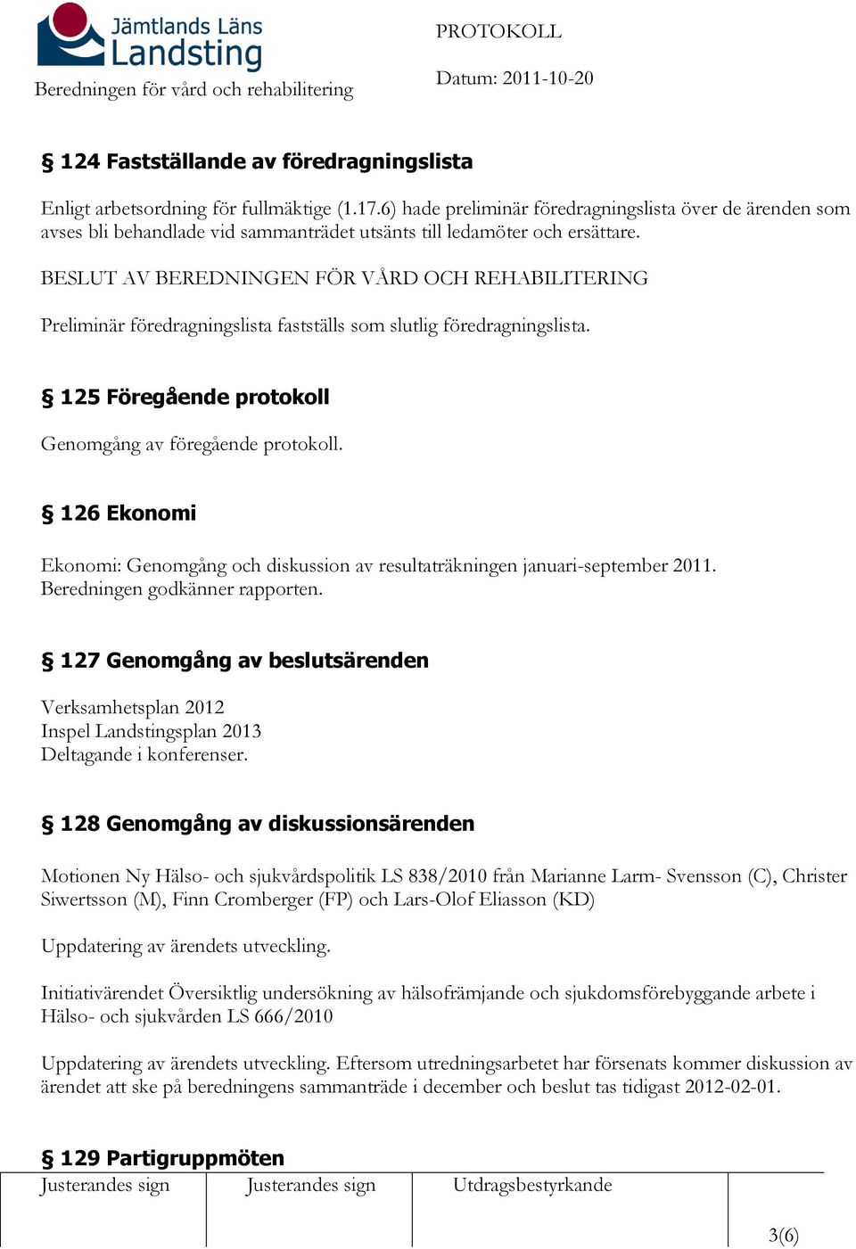 Preliminär föredragningslista fastställs som slutlig föredragningslista. 125 Föregående protokoll Genomgång av föregående protokoll.