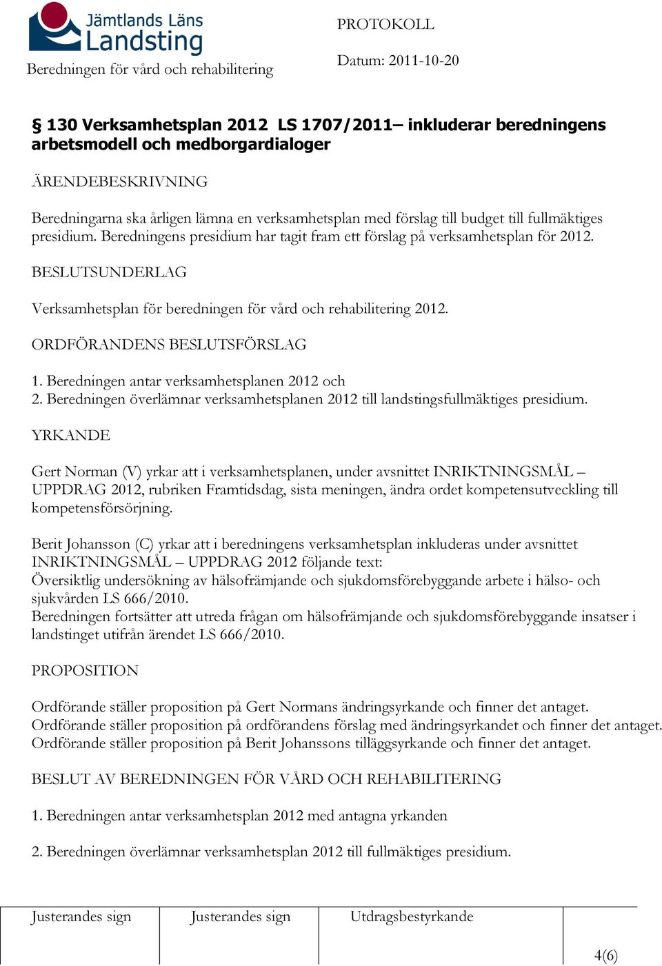 ORDFÖRANDENS BESLUTSFÖRSLAG 1. Beredningen antar verksamhetsplanen 2012 och 2. Beredningen överlämnar verksamhetsplanen 2012 till landstingsfullmäktiges presidium.