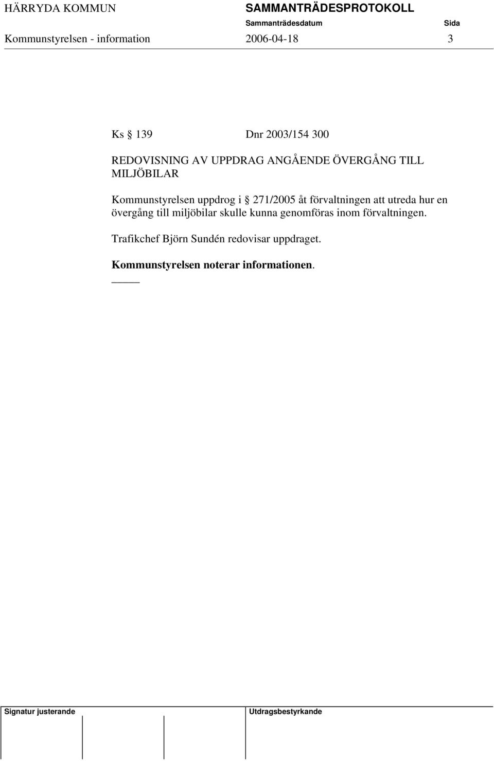 uppdrog i 271/2005 åt förvaltningen att utreda hur en övergång till