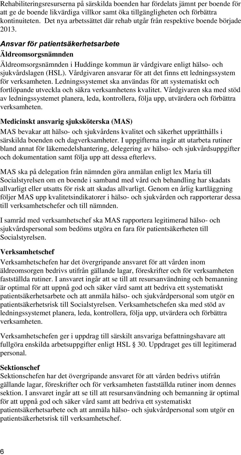 Ansvar för patientsäkerhetsarbete Äldreomsorgsnämnden Äldreomsorgsnämnden i Huddinge kommun är vårdgivare enligt hälso- och sjukvårdslagen (HSL).