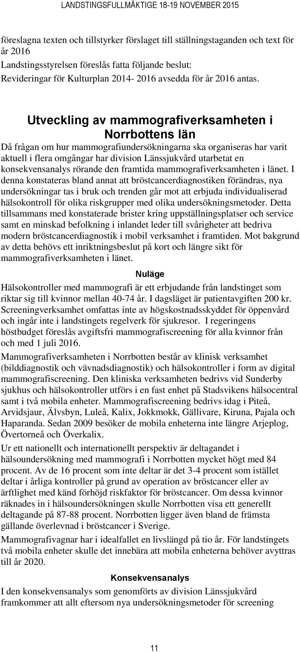 Utveckling av mammografiverksamheten i Norrbottens län Då frågan om hur mammografiundersökningarna ska organiseras har varit aktuell i flera omgångar har division Länssjukvård utarbetat en