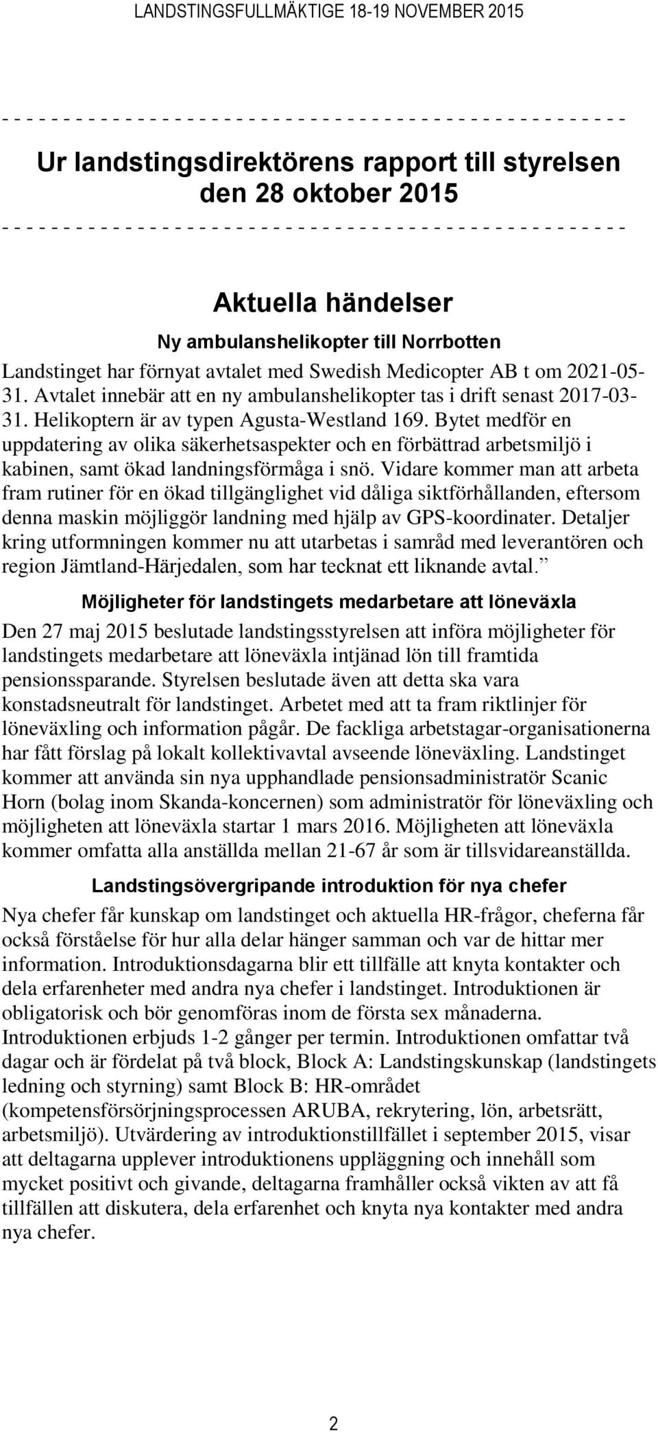 2021-05- 31. Avtalet innebär att en ny ambulanshelikopter tas i drift senast 2017-03- 31. Helikoptern är av typen Agusta-Westland 169.