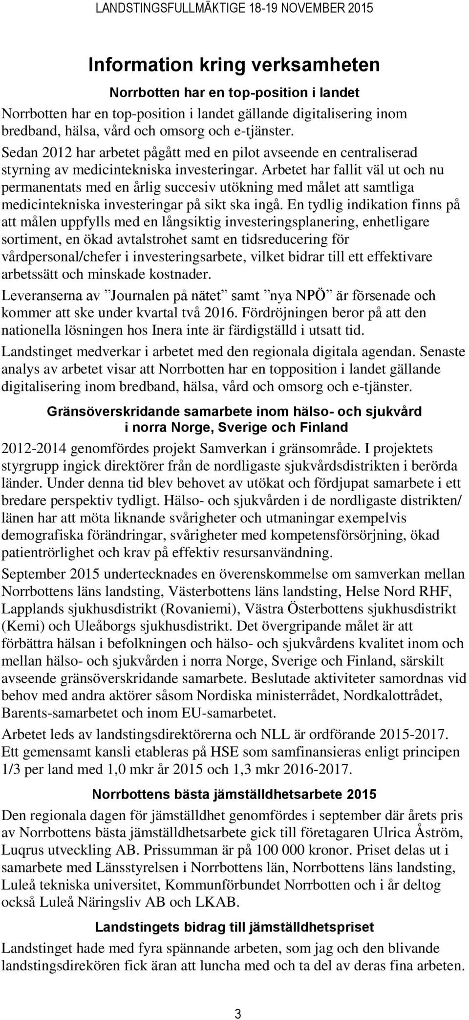 Arbetet har fallit väl ut och nu permanentats med en årlig succesiv utökning med målet att samtliga medicintekniska investeringar på sikt ska ingå.
