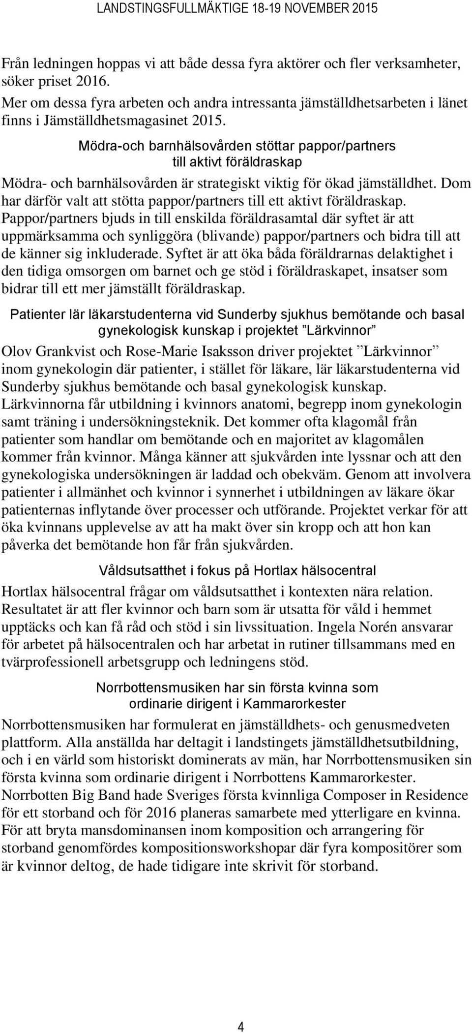 Mödra-och barnhälsovården stöttar pappor/partners till aktivt föräldraskap Mödra- och barnhälsovården är strategiskt viktig för ökad jämställdhet.