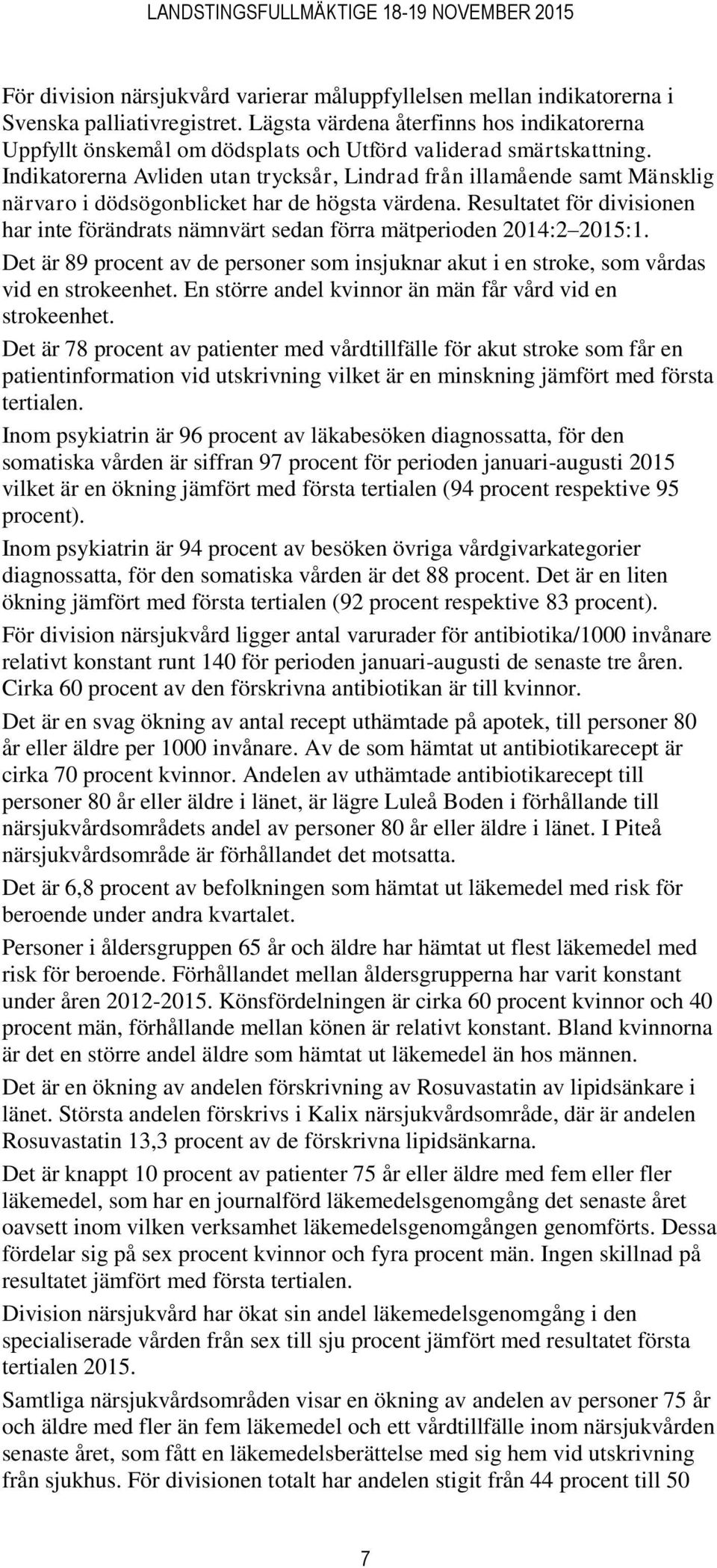 Indikatorerna Avliden utan trycksår, Lindrad från illamående samt Mänsklig närvaro i dödsögonblicket har de högsta värdena.