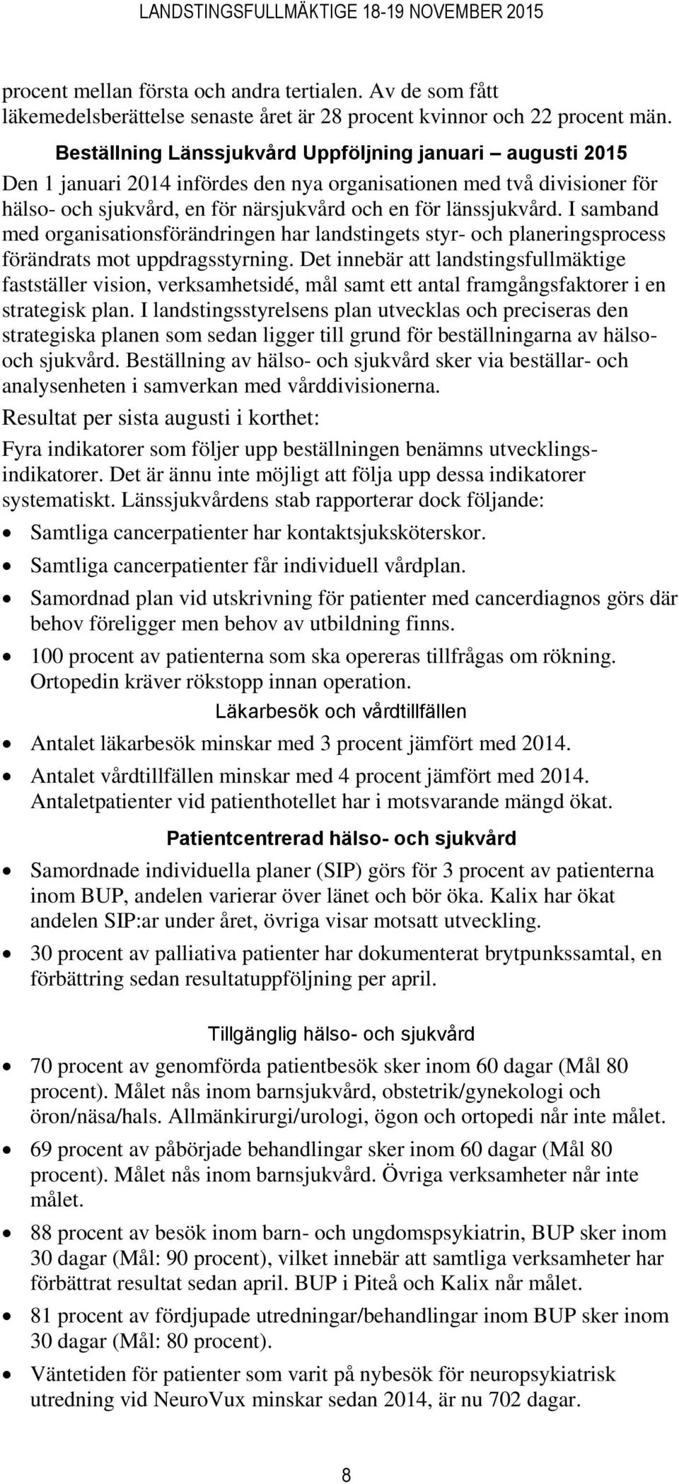 I samband med organisationsförändringen har landstingets styr- och planeringsprocess förändrats mot uppdragsstyrning.