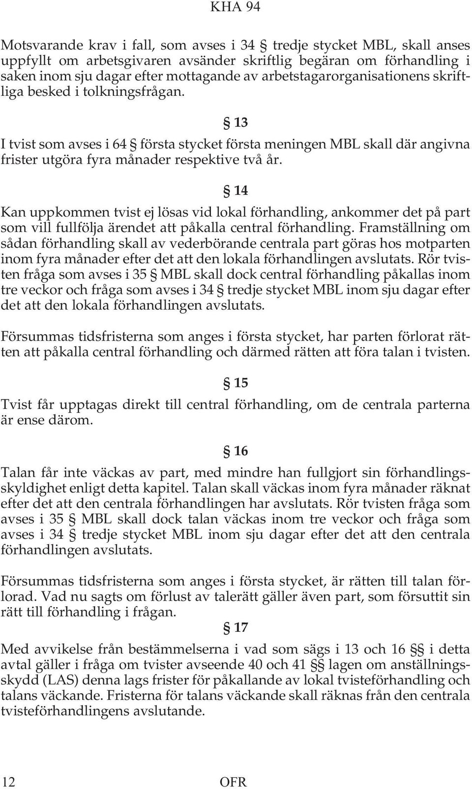 14 Kan uppkommen tvist ej lösas vid lokal förhandling, ankommer det på part som vill fullfölja ärendet att påkalla central förhandling.