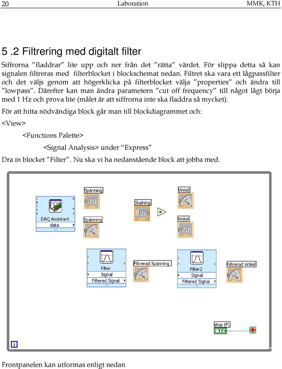 Filtret ska vara ett lågpassfilter och det väljs genom att högerklicka på filterblocket välja properties och ändra till lowpass.