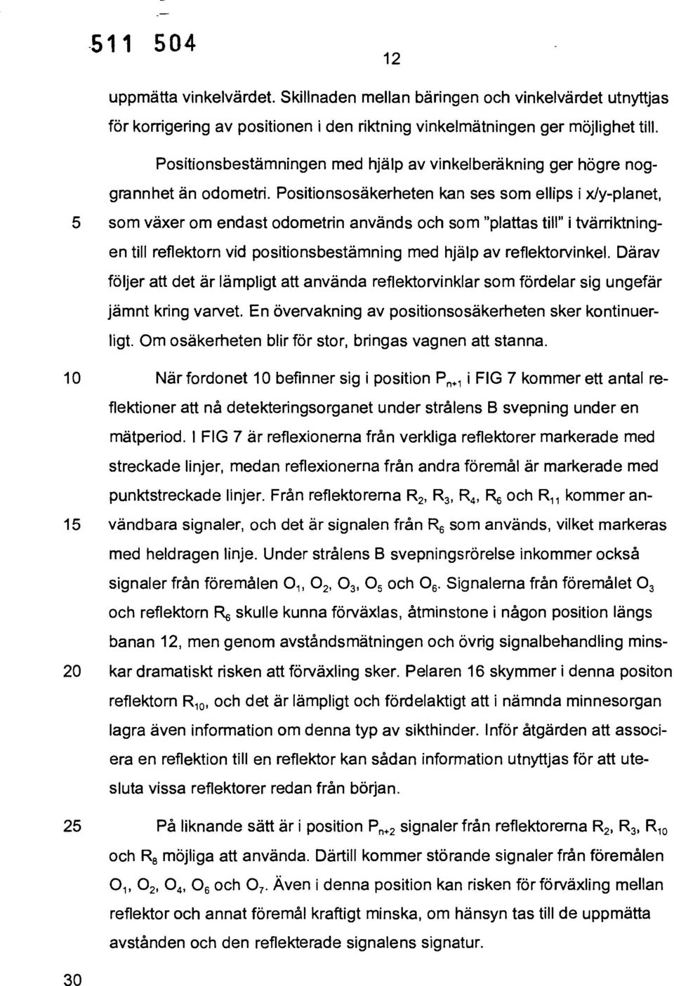 Positionsosäkerheten kan ses som ellips i x/y-planet, 5 som växer om endast odometrin används och som "plattas till" i tvärriktningen till reflektorn vid positionsbestämning med hjälp av