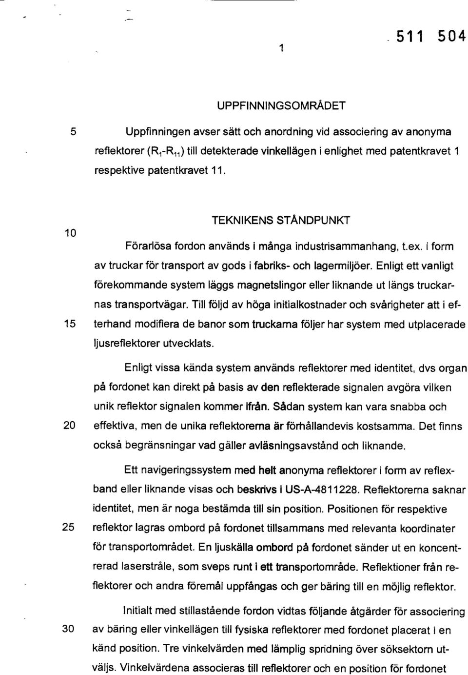 Enligt ett vanligt förekommande system läggs magnetslingor eller liknande ut längs truckarnas transportvägar.