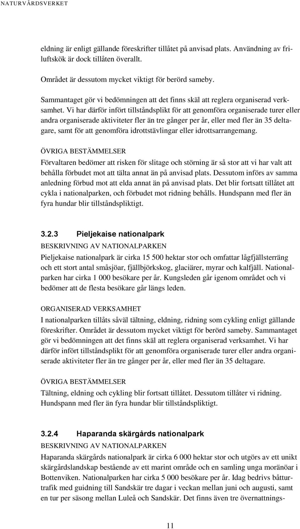 Vi har därför infört tillståndsplikt för att genomföra organiserade turer eller andra organiserade aktiviteter fler än tre gånger per år, eller med fler än 35 deltagare, samt för att genomföra