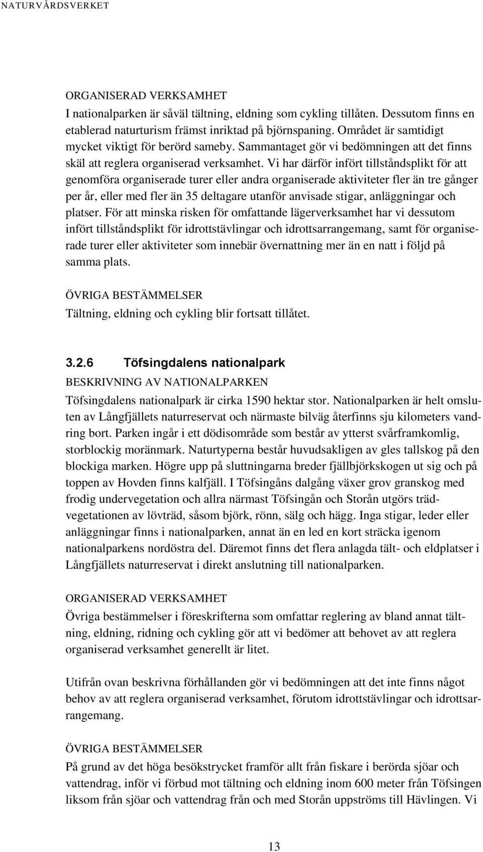 Vi har därför infört tillståndsplikt för att genomföra organiserade turer eller andra organiserade aktiviteter fler än tre gånger per år, eller med fler än 35 deltagare utanför anvisade stigar,