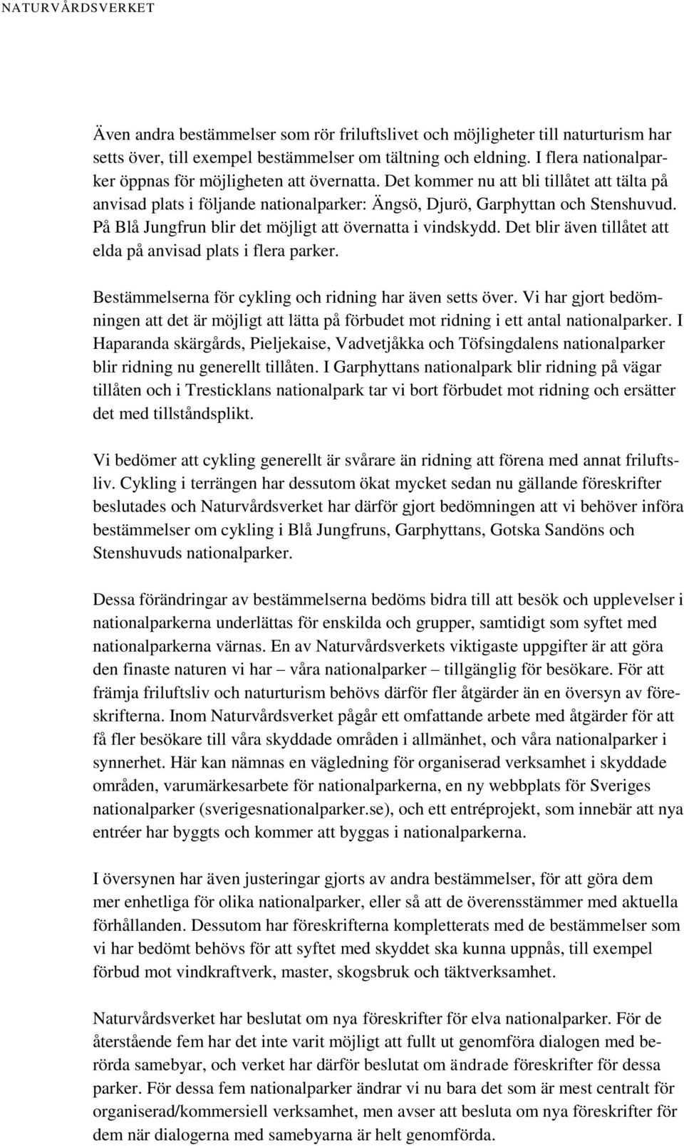 På Blå Jungfrun blir det möjligt att övernatta i vindskydd. Det blir även tillåtet att elda på anvisad plats i flera parker. Bestämmelserna för cykling och ridning har även setts över.