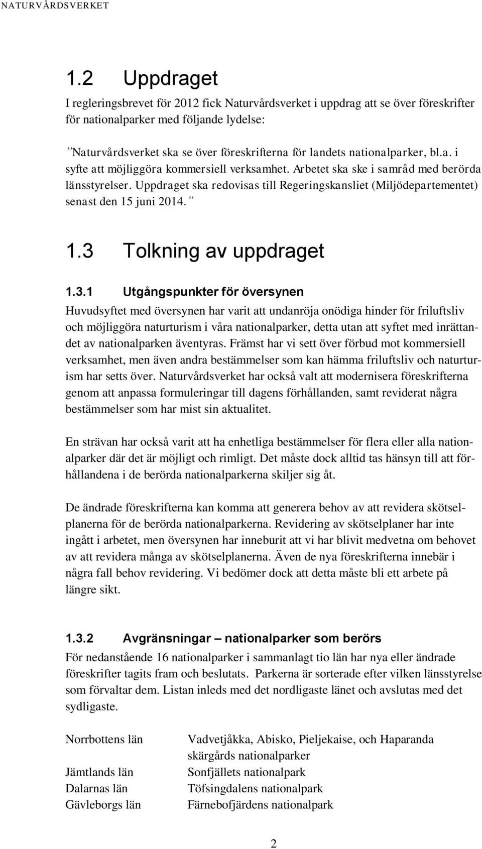 Uppdraget ska redovisas till Regeringskansliet (Miljödepartementet) senast den 15 juni 2014. 1.3 