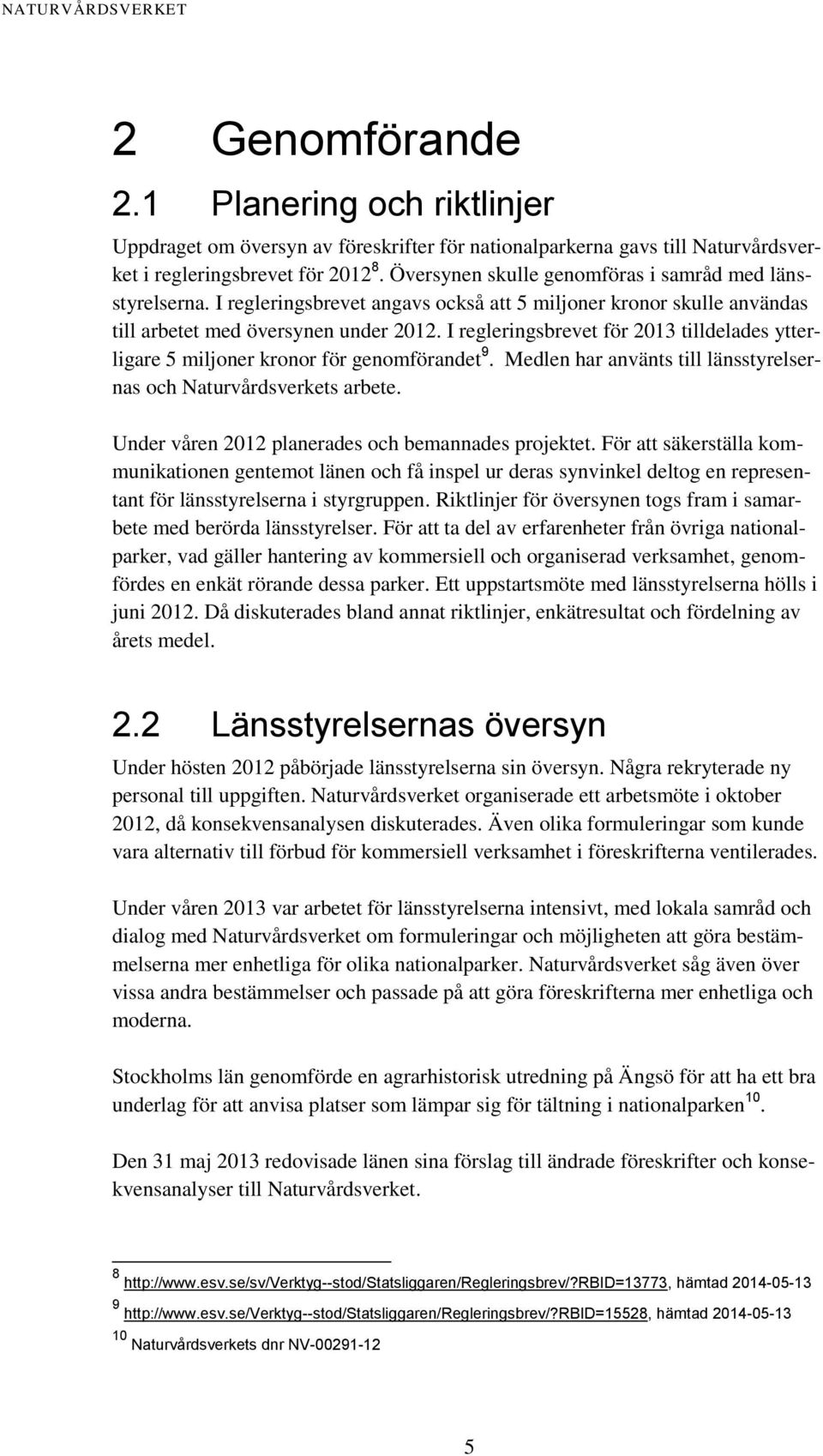 I regleringsbrevet för 2013 tilldelades ytterligare 5 miljoner kronor för genomförandet 9. Medlen har använts till länsstyrelsernas och Naturvårdsverkets arbete.